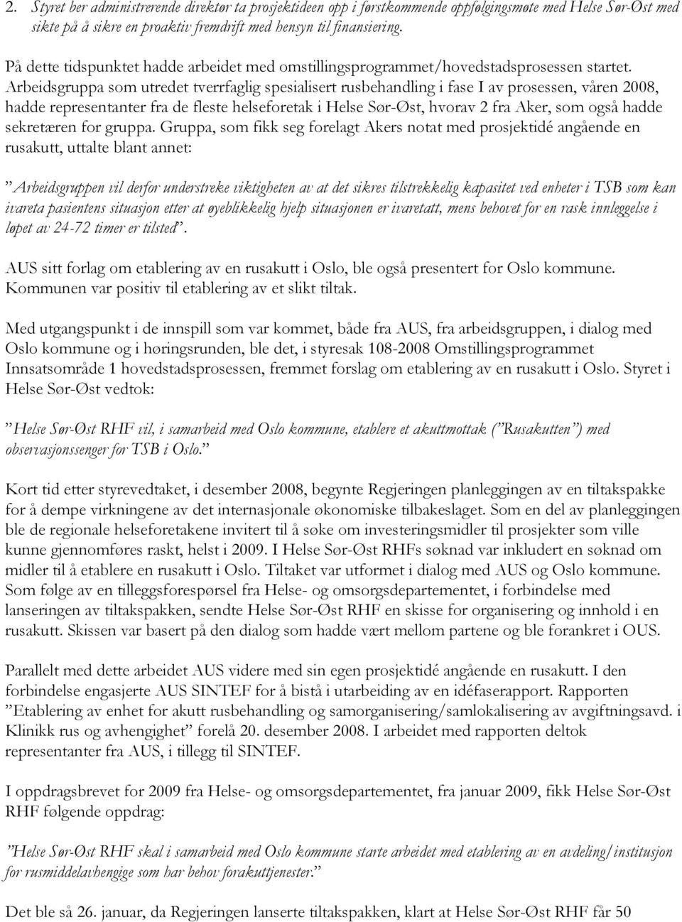 Arbeidsgruppa som utredet tverrfaglig spesialisert rusbehandling i fase I av prosessen, våren 2008, hadde representanter fra de fleste helseforetak i Helse Sør-Øst, hvorav 2 fra Aker, som også hadde