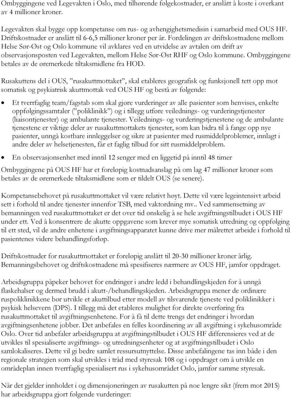 Fordelingen av driftskostnadene mellom Helse Sør-Øst og Oslo kommune vil avklares ved en utvidelse av avtalen om drift av observasjonsposten ved Legevakten, mellom Helse Sør-Øst RHF og Oslo kommune.