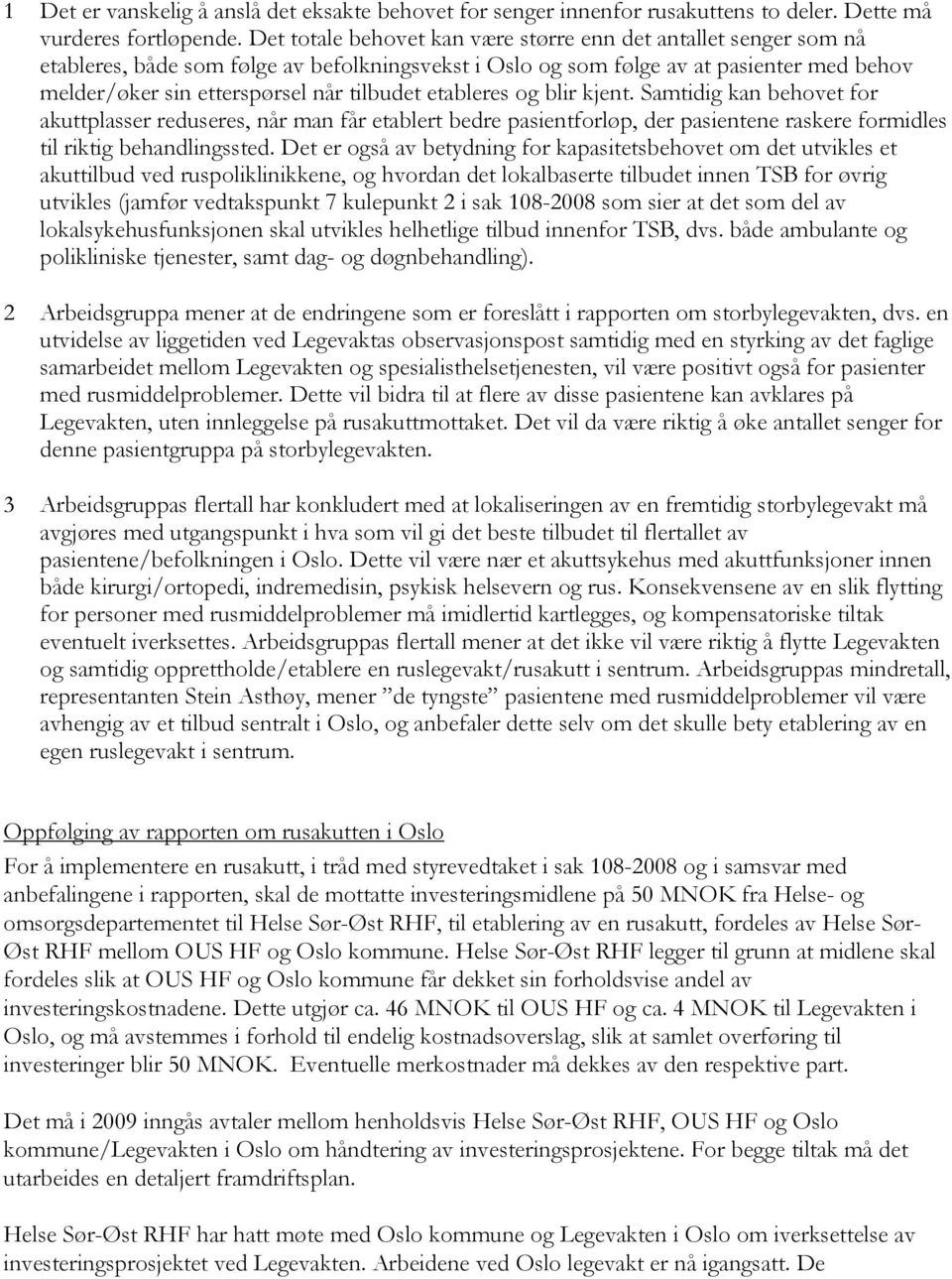 etableres og blir kjent. Samtidig kan behovet for akuttplasser reduseres, når man får etablert bedre pasientforløp, der pasientene raskere formidles til riktig behandlingssted.