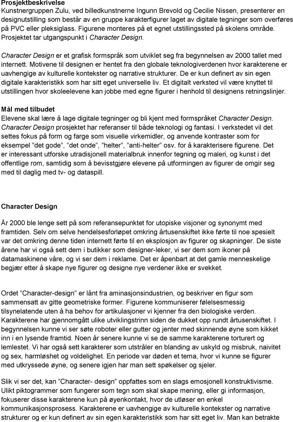 Character Design er et grafisk formspråk som utviklet seg fra begynnelsen av 2000 tallet med internett.