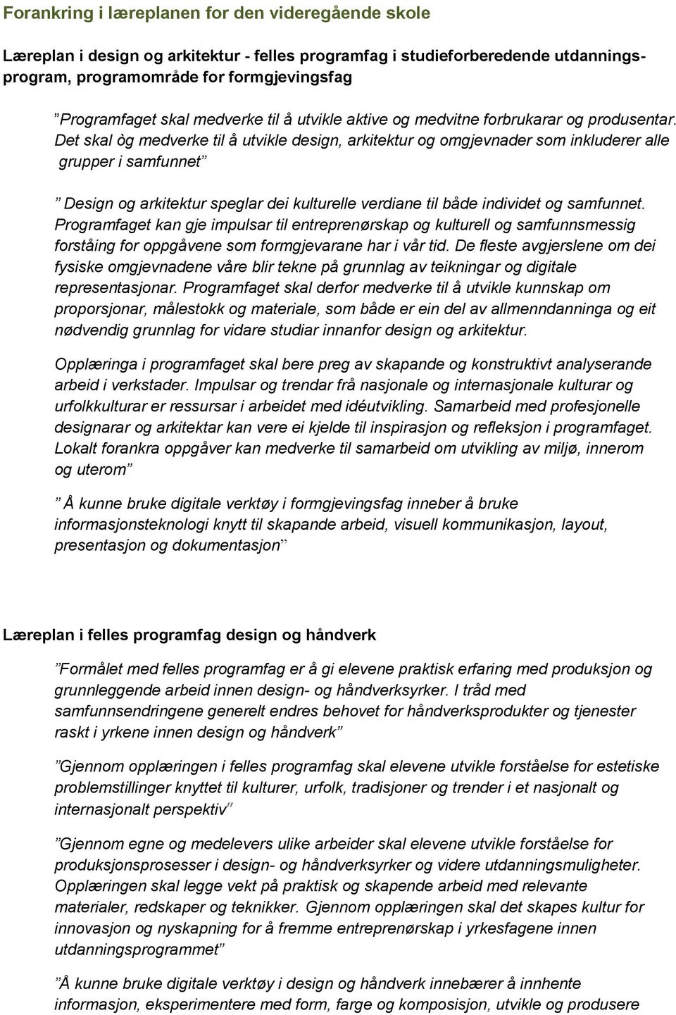 Det skal òg medverke til å utvikle design, arkitektur og omgjevnader som inkluderer alle grupper i samfunnet Design og arkitektur speglar dei kulturelle verdiane til både individet og samfunnet.