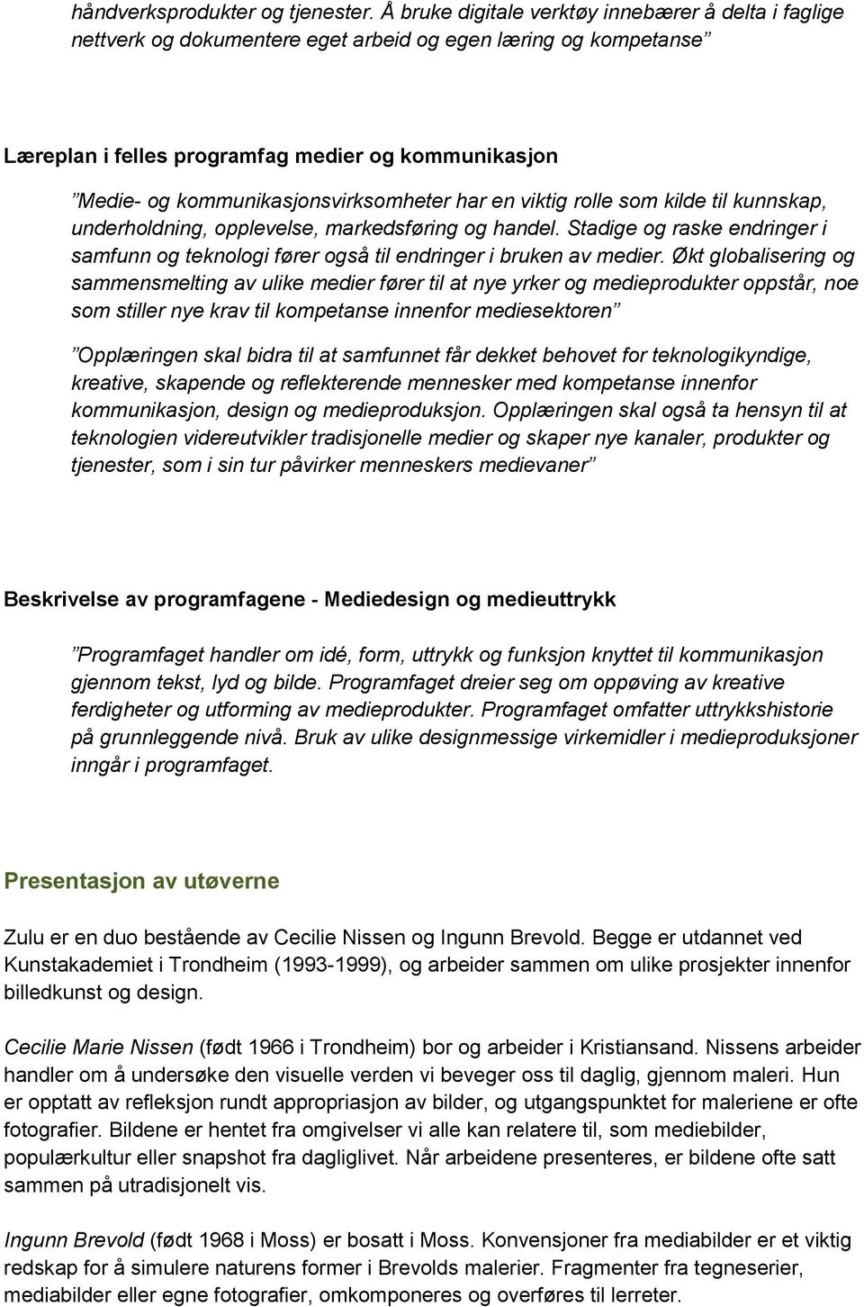 kommunikasjonsvirksomheter har en viktig rolle som kilde til kunnskap, underholdning, opplevelse, markedsføring og handel.