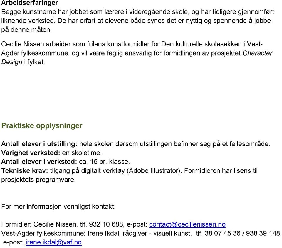 Cecilie Nissen arbeider som frilans kunstformidler for Den kulturelle skolesekken i Vest- Agder fylkeskommune, og vil være faglig ansvarlig for formidlingen av prosjektet Character Design i fylket.