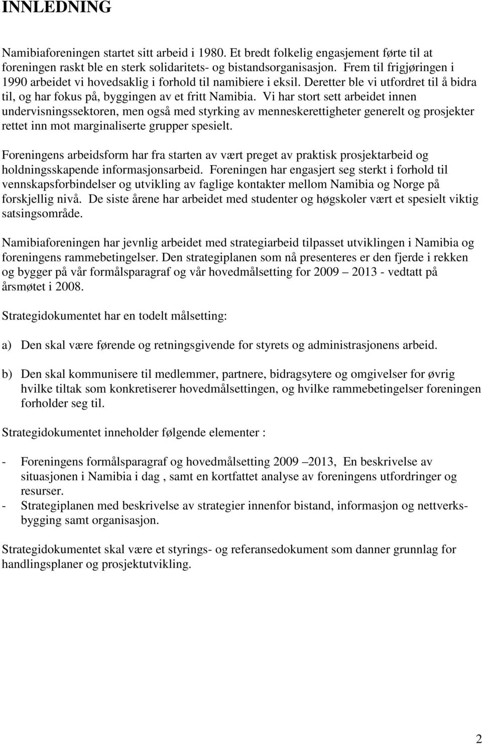 Vi har stort sett arbeidet innen undervisningssektoren, men også med styrking av menneskerettigheter generelt og prosjekter rettet inn mot marginaliserte grupper spesielt.