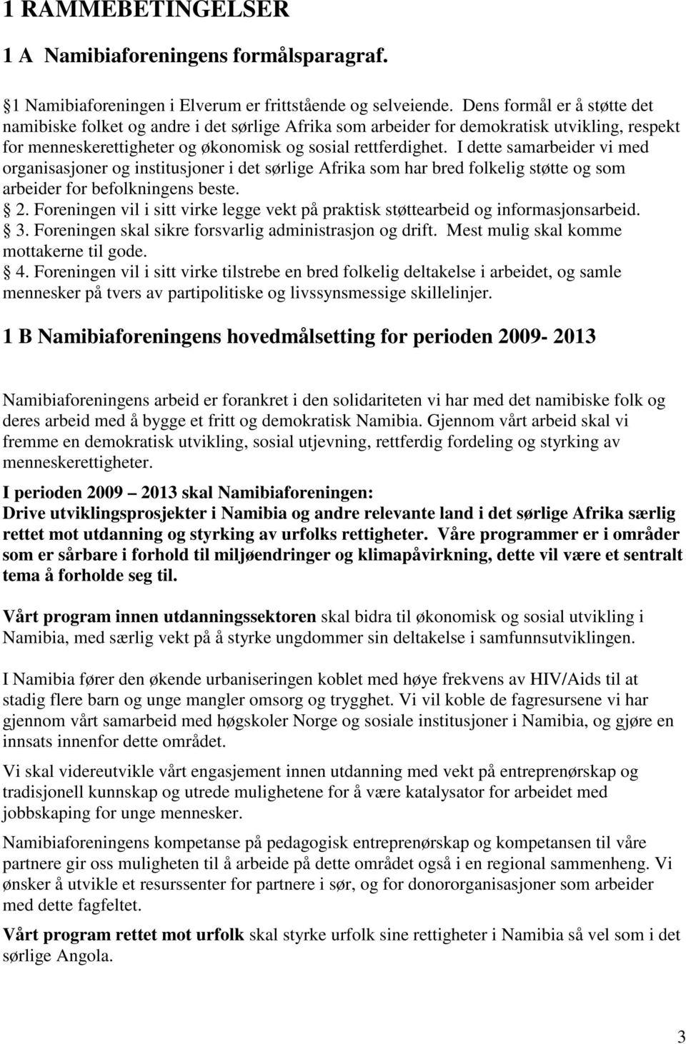 I dette samarbeider vi med organisasjoner og institusjoner i det sørlige Afrika som har bred folkelig støtte og som arbeider for befolkningens beste. 2.