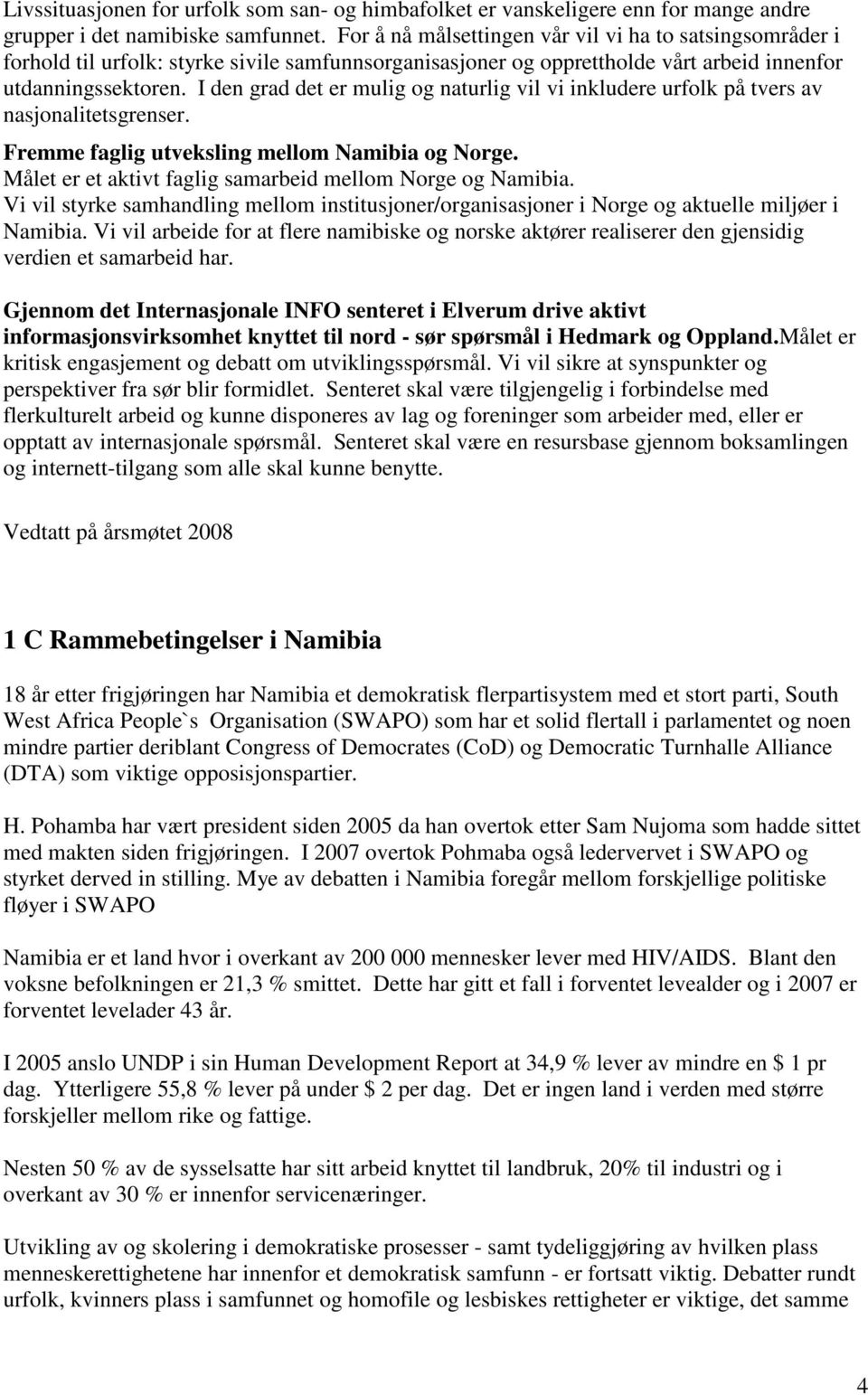 I den grad det er mulig og naturlig vil vi inkludere urfolk på tvers av nasjonalitetsgrenser. Fremme faglig utveksling mellom Namibia og Norge.