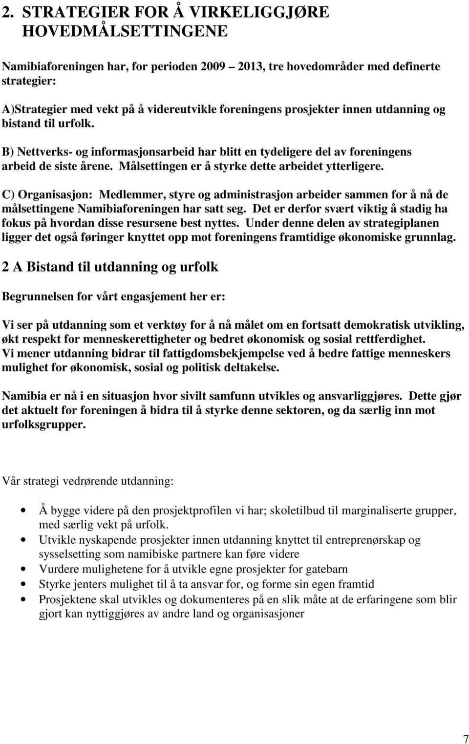 Målsettingen er å styrke dette arbeidet ytterligere. C) Organisasjon: Medlemmer, styre og administrasjon arbeider sammen for å nå de målsettingene Namibiaforeningen har satt seg.