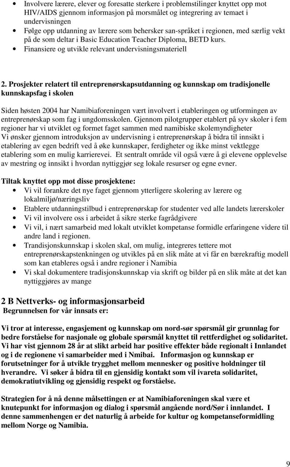 Prosjekter relatert til entreprenørskapsutdanning og kunnskap om tradisjonelle kunnskapsfag i skolen Siden høsten 2004 har Namibiaforeningen vært involvert i etableringen og utformingen av