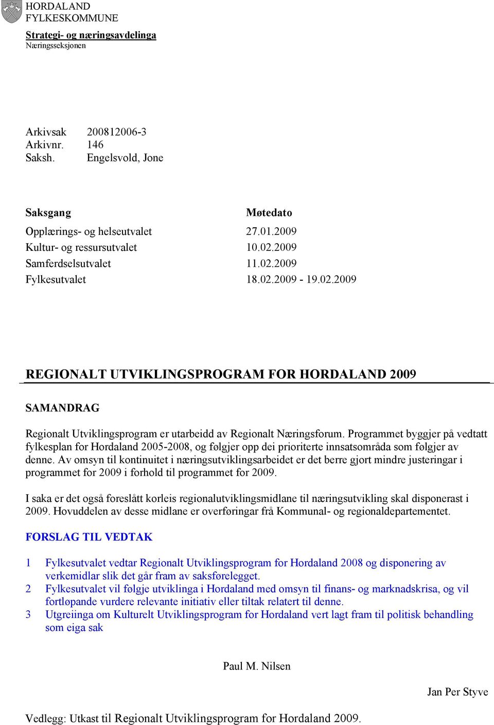 2009 11.02.2009 18.02.2009-19.02.2009 REGIONALT UTVIKLINGSPROGRAM FOR HORDALAND 2009 SAMANDRAG Regionalt Utviklingsprogram er utarbeidd av Regionalt Næringsforum.