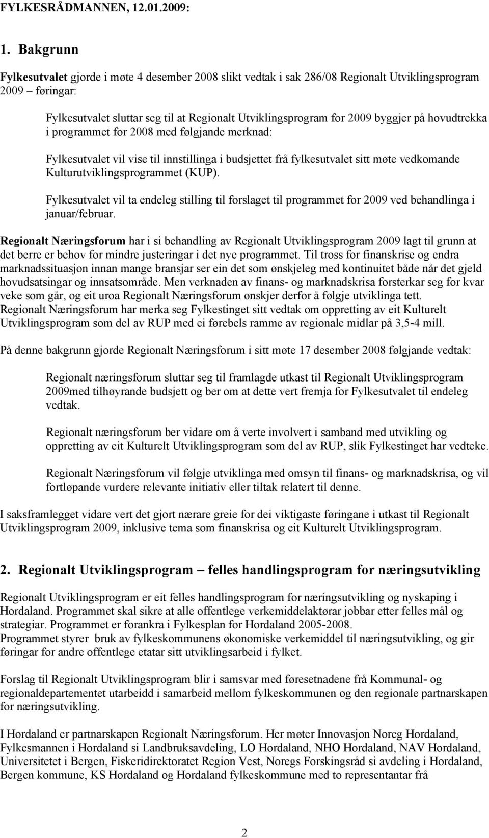 på hovudtrekka i programmet for 2008 med følgjande merknad: Fylkesutvalet vil vise til innstillinga i budsjettet frå fylkesutvalet sitt møte vedkomande Kulturutviklingsprogrammet (KUP).