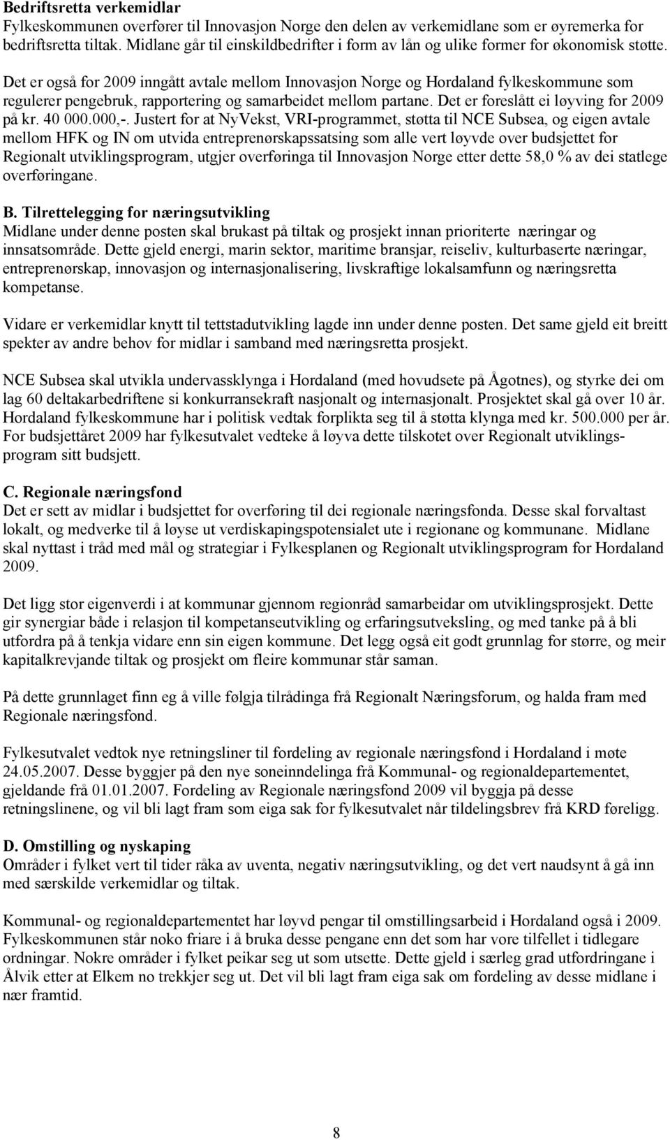 Det er også for 2009 inngått avtale mellom Innovasjon Norge og Hordaland fylkeskommune som regulerer pengebruk, rapportering og samarbeidet mellom partane. Det er foreslått ei løyving for 2009 på kr.