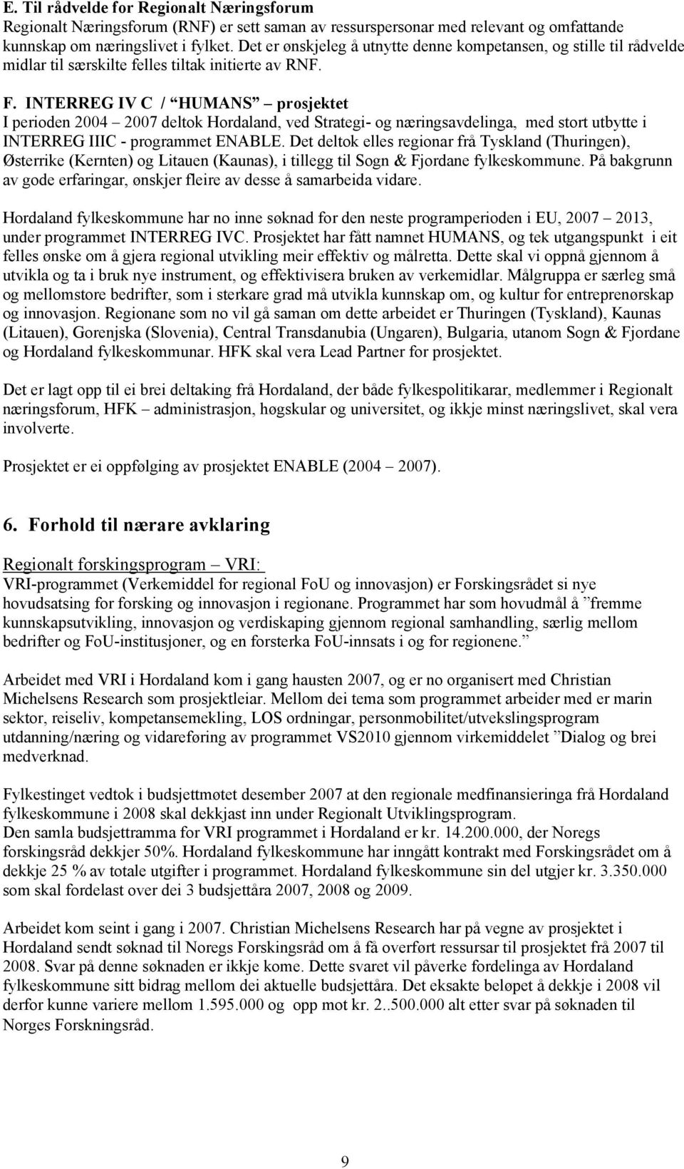 INTERREG IV C / HUMANS prosjektet I perioden 2004 2007 deltok Hordaland, ved Strategi- og næringsavdelinga, med stort utbytte i INTERREG IIIC - programmet ENABLE.