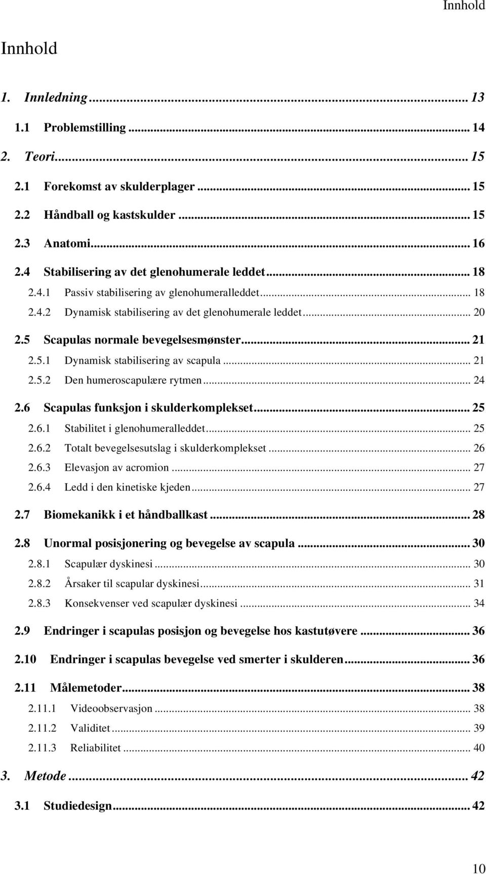 5 Scapulas normale bevegelsesmønster... 21 2.5.1 Dynamisk stabilisering av scapula... 21 2.5.2 Den humeroscapulære rytmen... 24 2.6 Scapulas funksjon i skulderkomplekset... 25 2.6.1 Stabilitet i glenohumeralleddet.