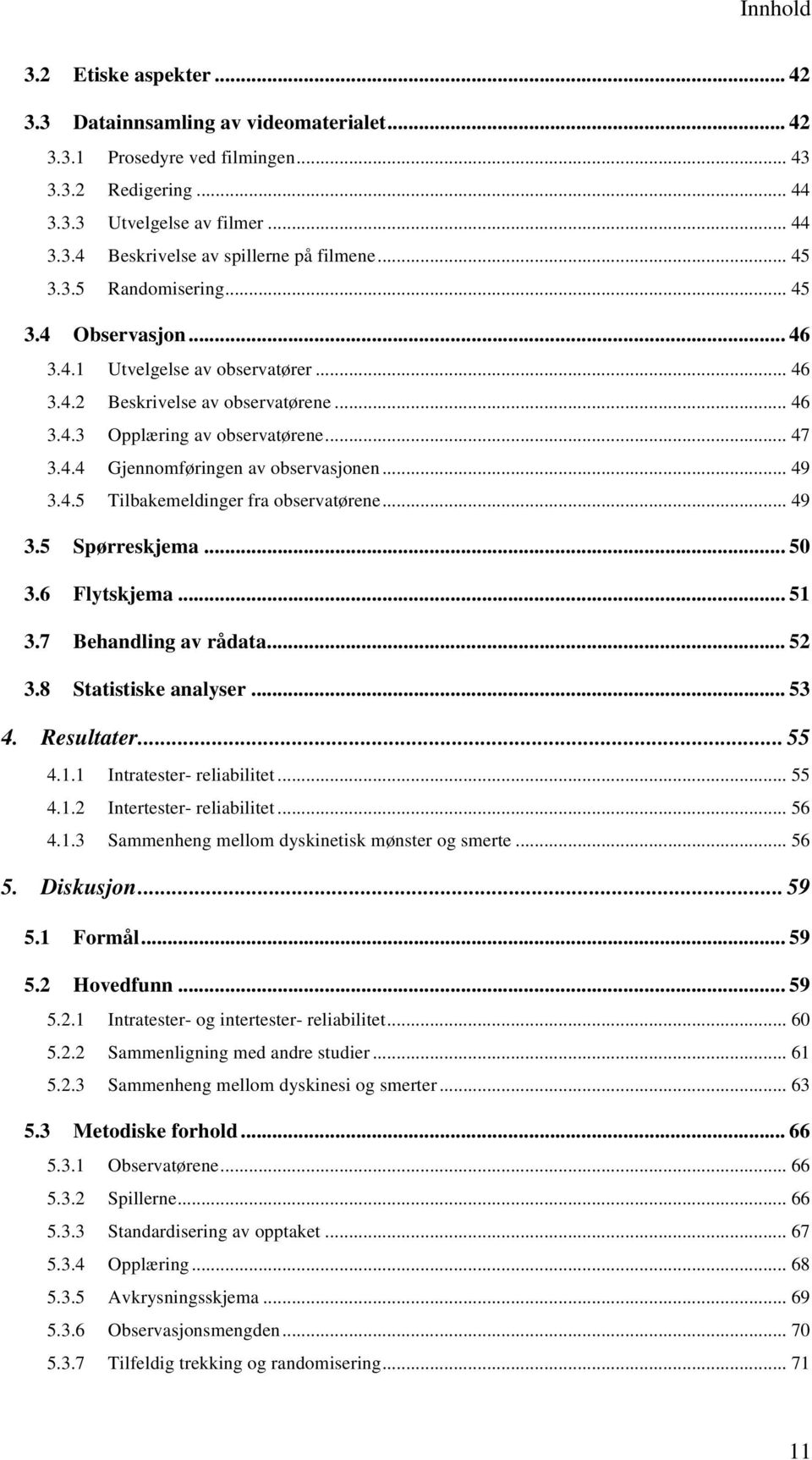 .. 49 3.4.5 Tilbakemeldinger fra observatørene... 49 3.5 Spørreskjema... 50 3.6 Flytskjema... 51 3.7 Behandling av rådata... 52 3.8 Statistiske analyser... 53 4. Resultater... 55 4.1.1 Intratester- reliabilitet.