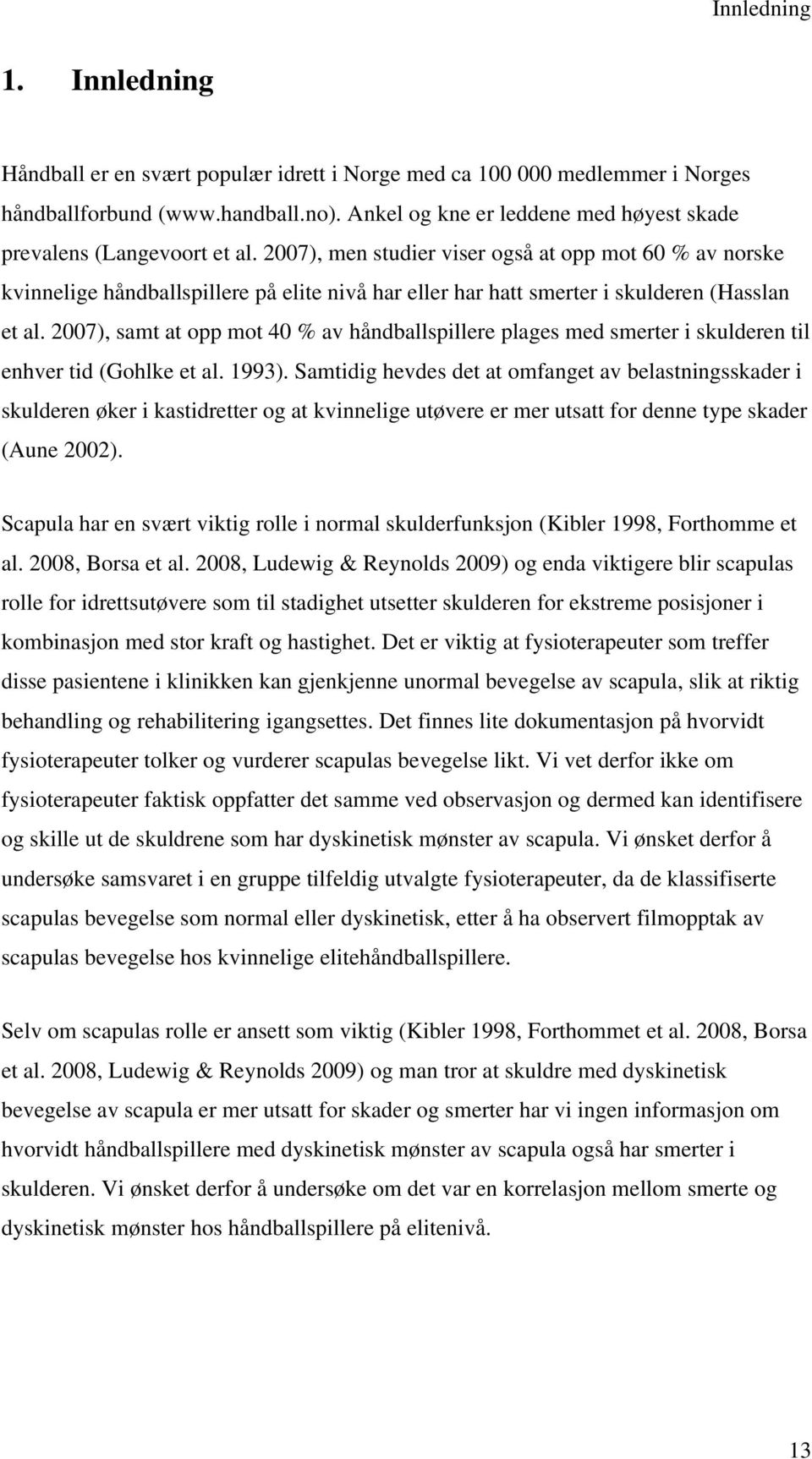 2007), men studier viser også at opp mot 60 % av norske kvinnelige håndballspillere på elite nivå har eller har hatt smerter i skulderen (Hasslan et al.