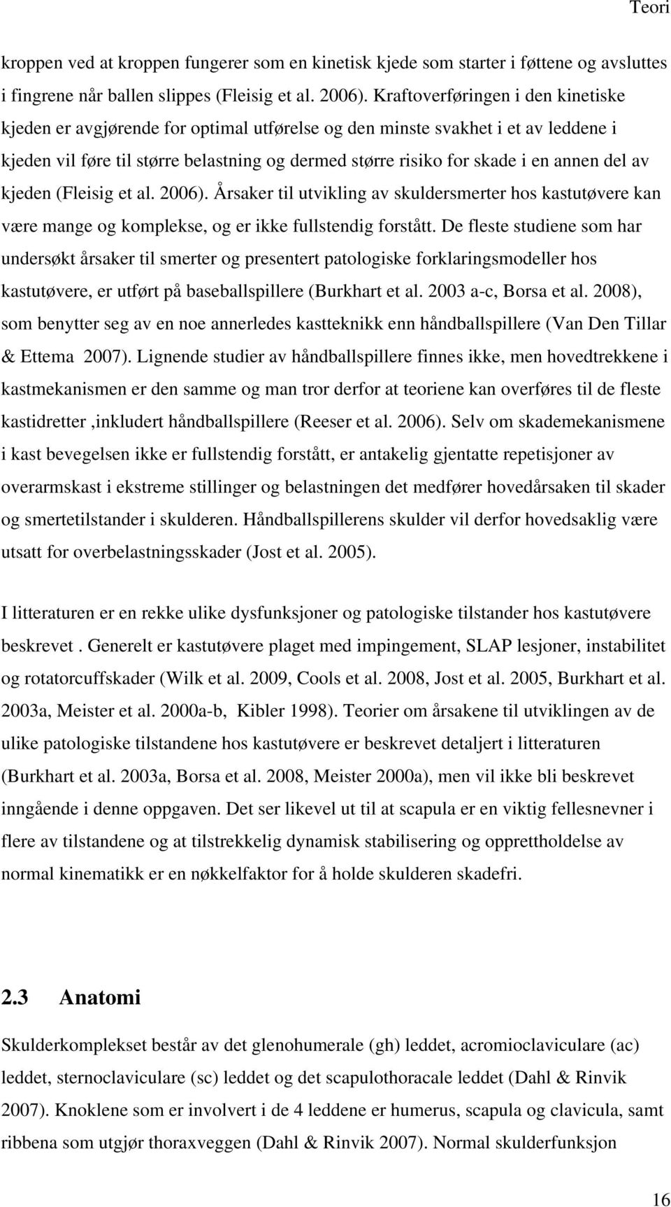 del av kjeden (Fleisig et al. 2006). Årsaker til utvikling av skuldersmerter hos kastutøvere kan være mange og komplekse, og er ikke fullstendig forstått.