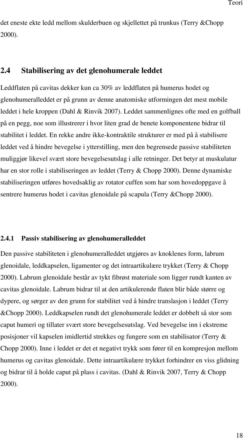 4 Stabilisering av det glenohumerale leddet Leddflaten på cavitas dekker kun ca 30% av leddflaten på humerus hodet og glenohumeralleddet er på grunn av denne anatomiske utformingen det mest mobile