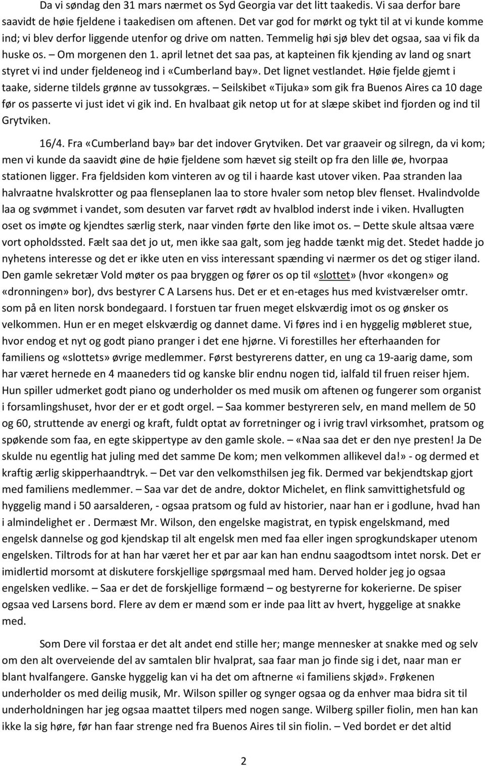 april letnet det saa pas, at kapteinen fik kjending av land og snart styret vi ind under fjeldeneog ind i «Cumberland bay». Det lignet vestlandet.