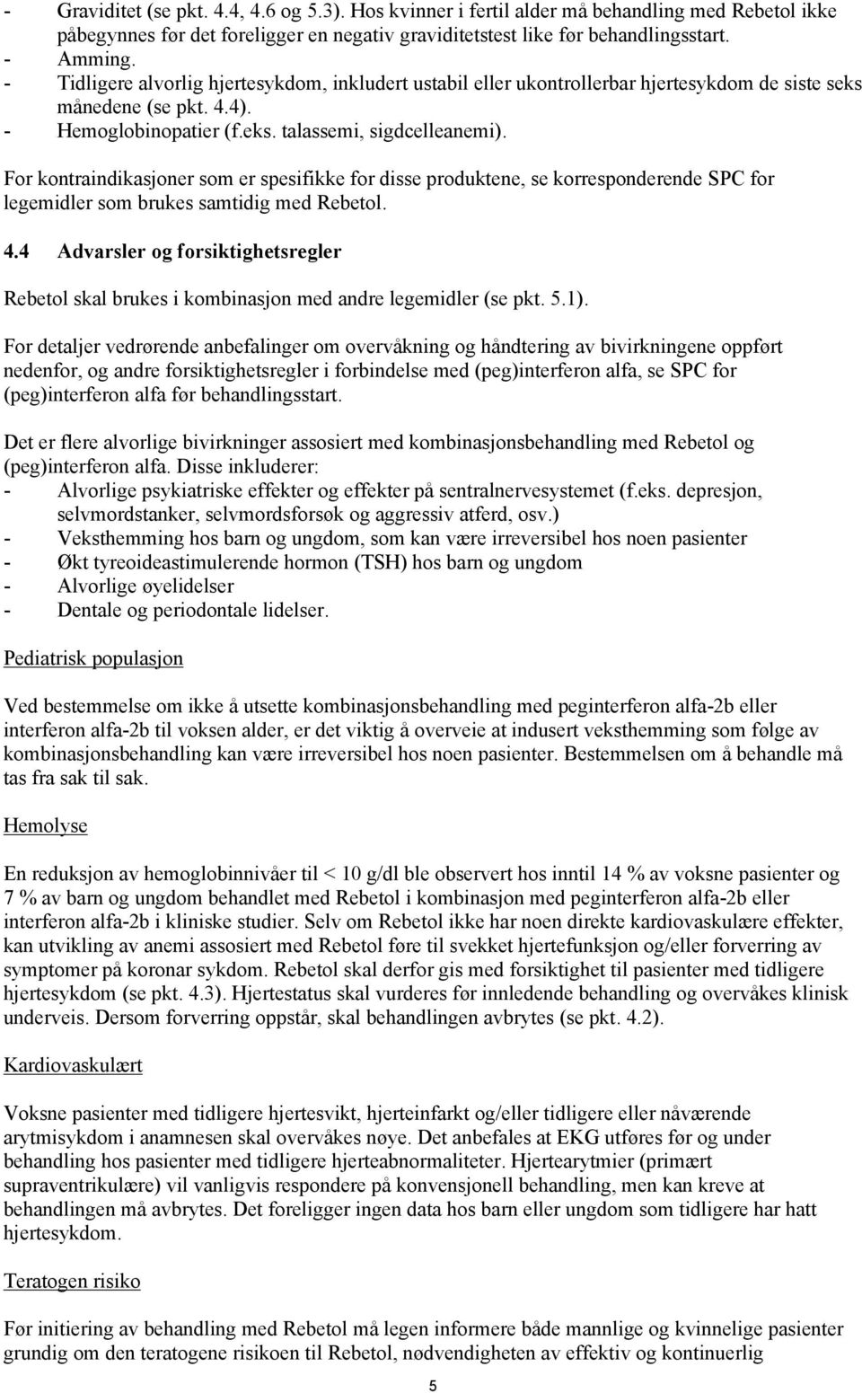 For kontraindikasjoner som er spesifikke for disse produktene, se korresponderende SPC for legemidler som brukes samtidig med Rebetol. 4.