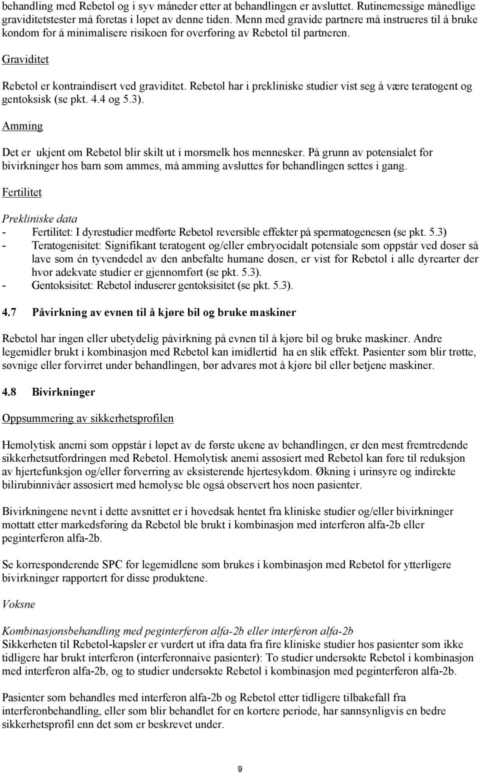 Rebetol har i prekliniske studier vist seg å være teratogent og gentoksisk (se pkt. 4.4 og 5.3). Amming Det er ukjent om Rebetol blir skilt ut i morsmelk hos mennesker.