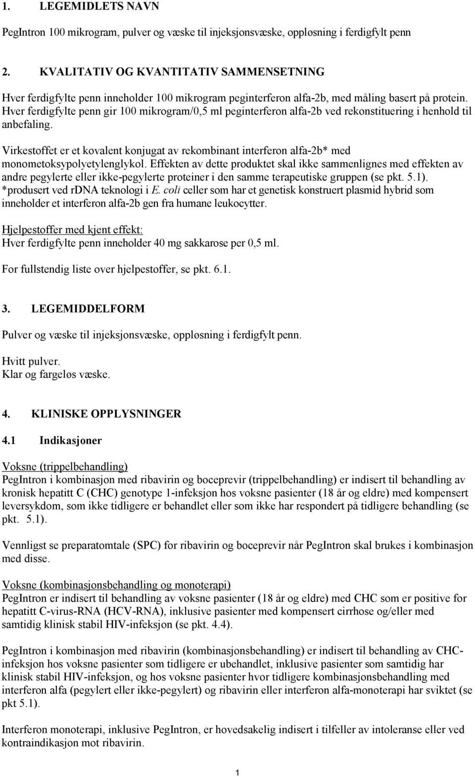 Hver ferdigfylte penn gir 100 mikrogram/0,5 ml peginterferon alfa-2b ved rekonstituering i henhold til anbefaling.