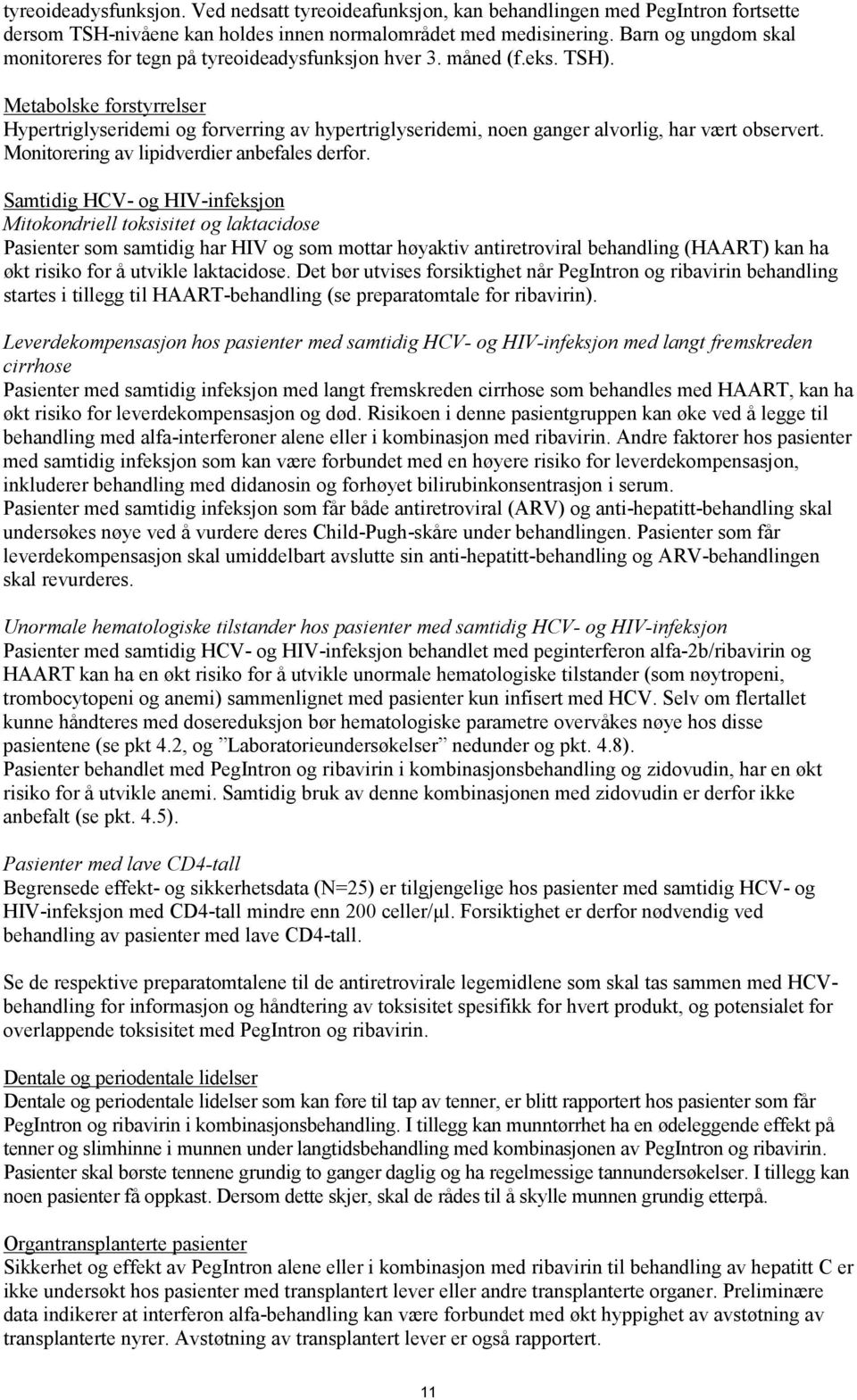 Metabolske forstyrrelser Hypertriglyseridemi og forverring av hypertriglyseridemi, noen ganger alvorlig, har vært observert. Monitorering av lipidverdier anbefales derfor.