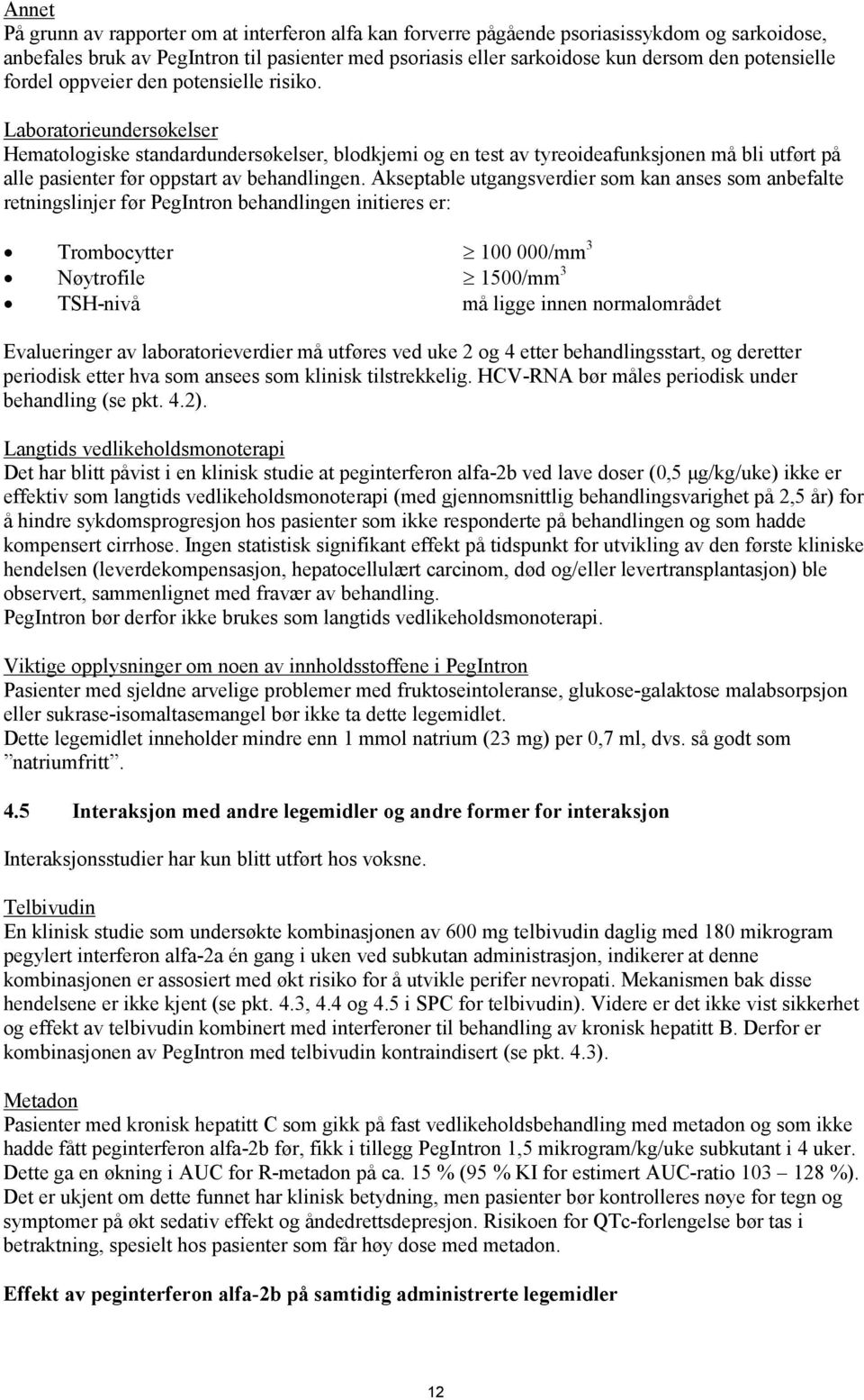 Laboratorieundersøkelser Hematologiske standardundersøkelser, blodkjemi og en test av tyreoideafunksjonen må bli utført på alle pasienter før oppstart av behandlingen.