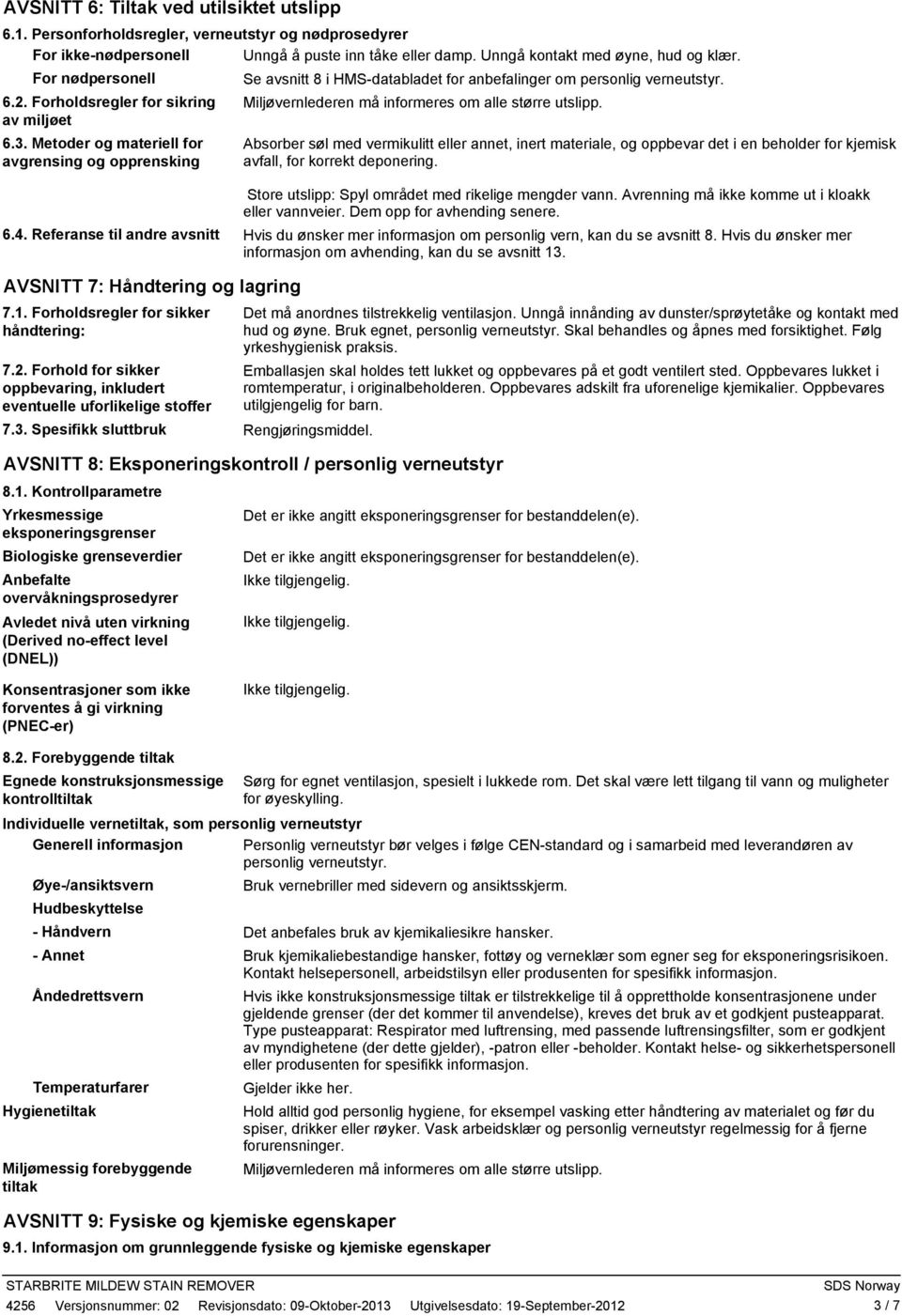 Miljøvernlederen må informeres om alle større utslipp. Absorber søl med vermikulitt eller annet, inert materiale, og oppbevar det i en beholder for kjemisk avfall, for korrekt deponering.