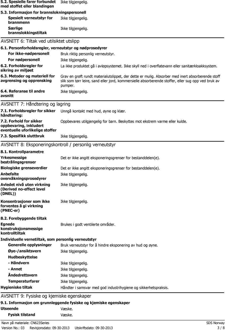 Personforholdsregler, verneutstyr og nødprosedyrer For ikkenødpersonell For nødpersonell 6.2. Forholdsregler for sikring av miljøet 6.3. Metoder og materiell for avgrensing og opprensking 6.4.