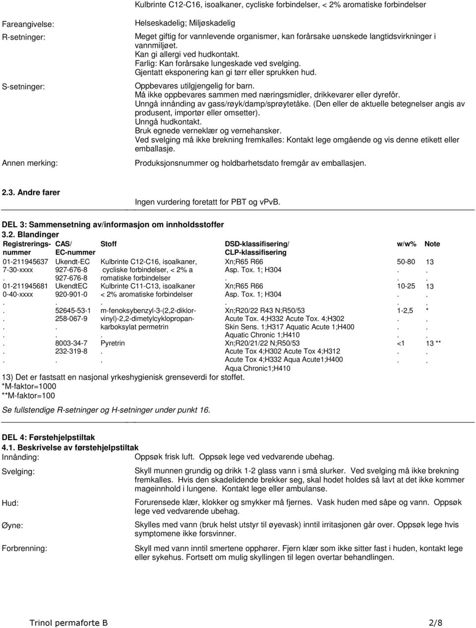 Oppbevares utilgjengelig for barn Må ikke oppbevares sammen med næringsmidler, drikkevarer eller dyrefôr Unngå innånding av gass/røyk/damp/sprøytetåke (Den eller de aktuelle betegnelser angis av