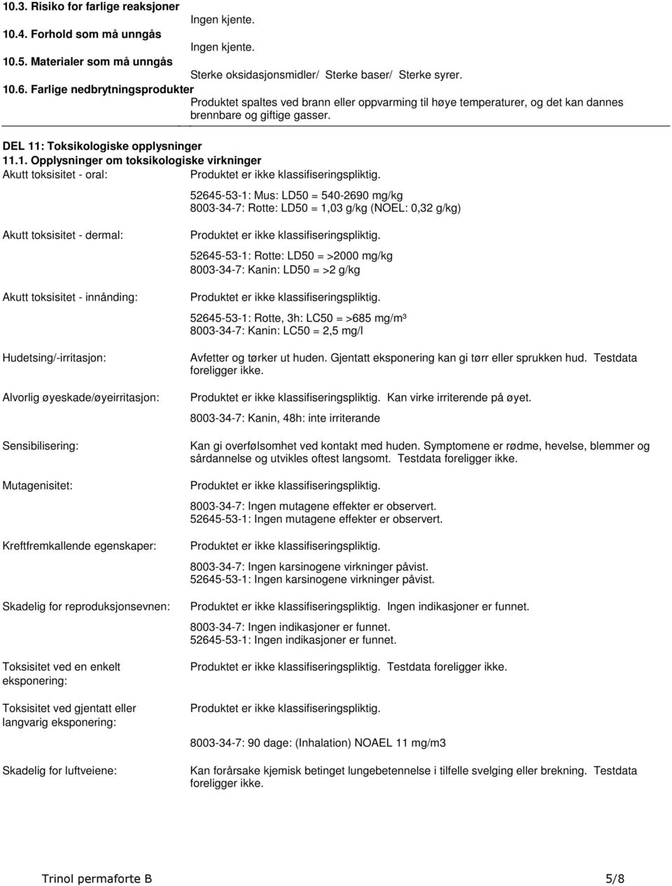 toksikologiske virkninger Akutt toksisitet - oral: Produktet er ikke klassifiseringspliktig 52645-53-1: Mus: LD50 = 540-2690 mg/kg 8003-34-7: Rotte: LD50 = 1,03 g/kg (NOEL: 0,32 g/kg) Akutt