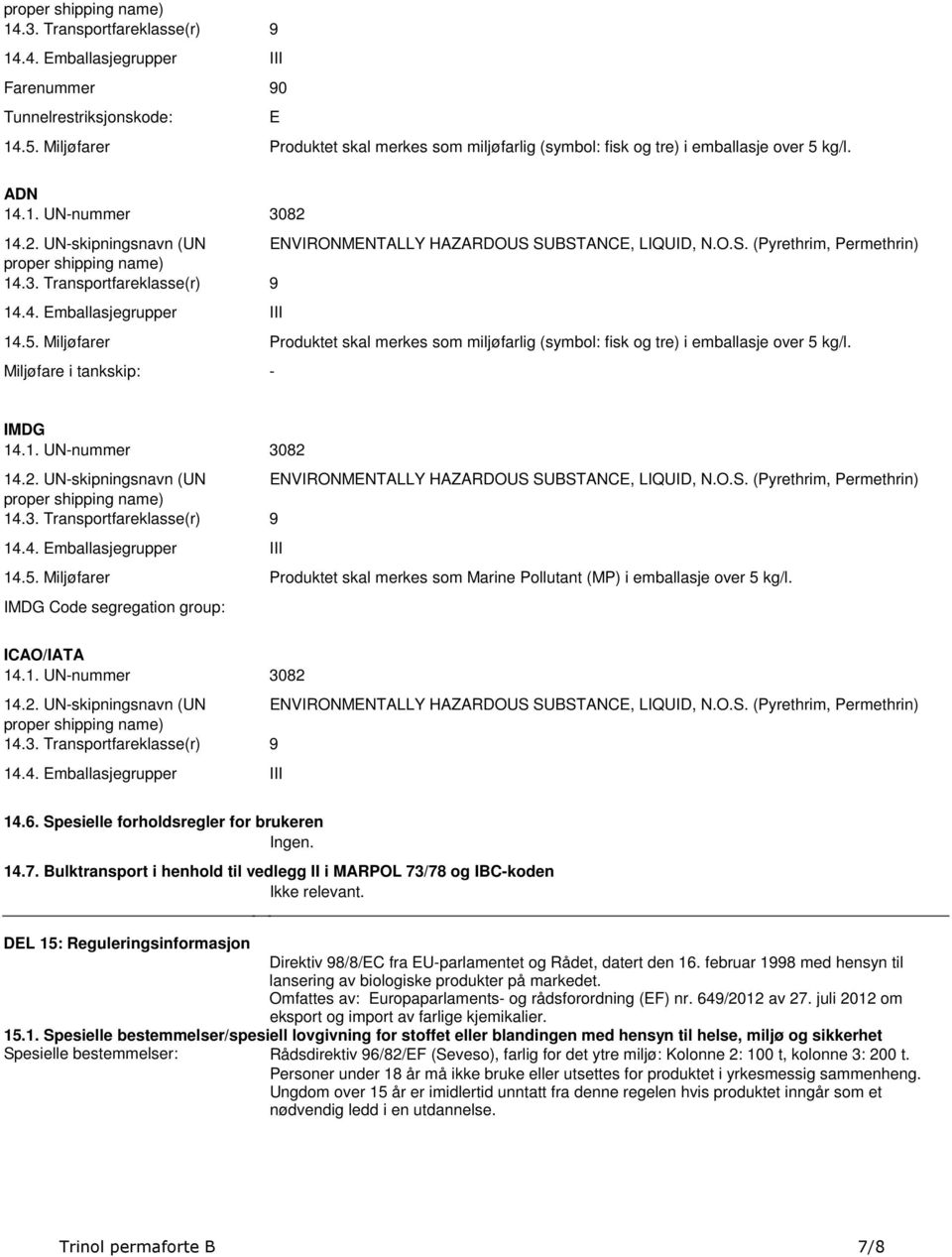 Emballasjegrupper III 145 Miljøfarer Produktet skal merkes som miljøfarlig (symbol: fisk og tre) i emballasje over 5 kg/l Miljøfare i tankskip: - IMDG 141 UN-nummer 3082 142 UN-skipningsnavn (UN