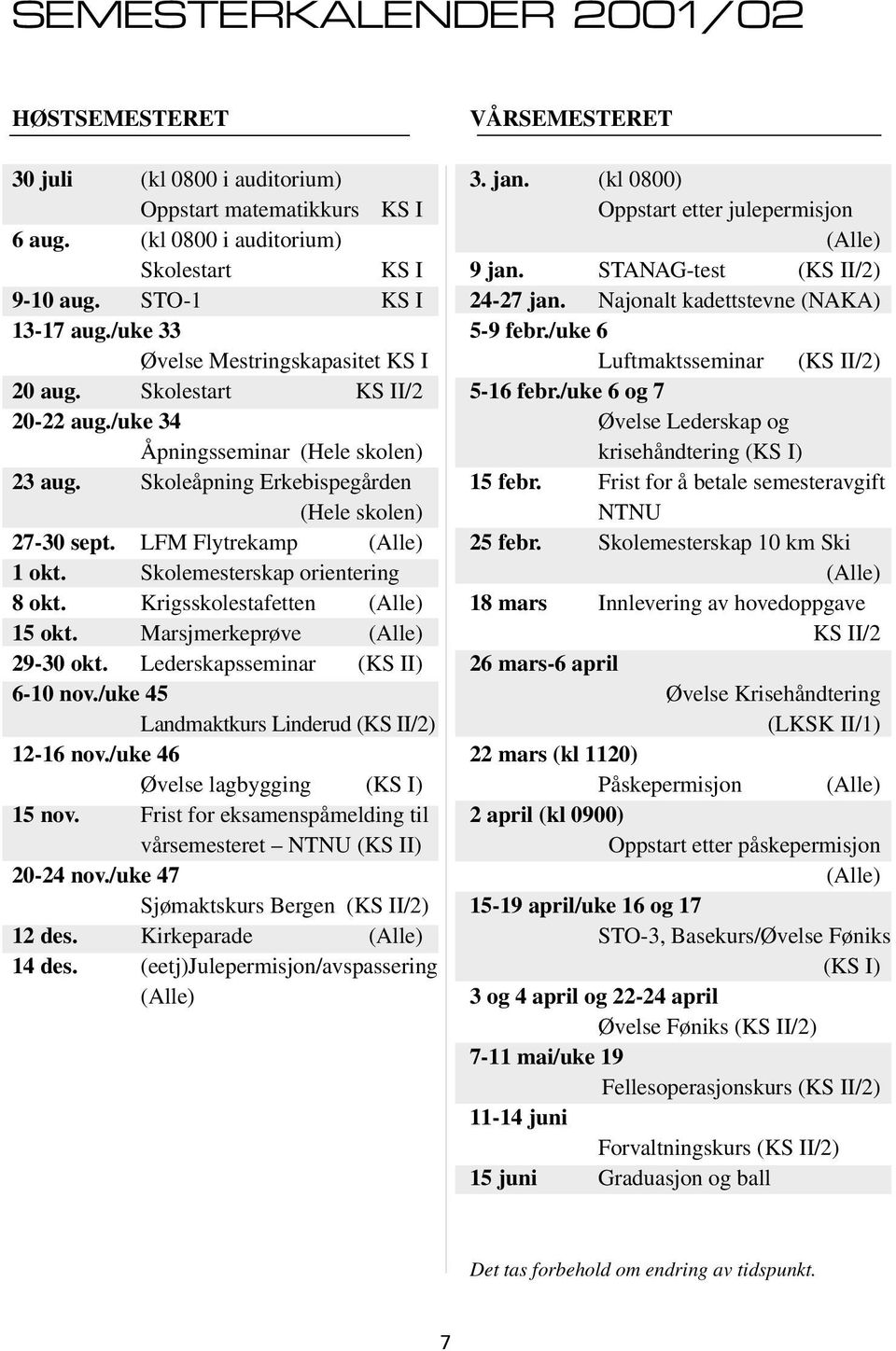 LFM Flytrekamp (Alle) 1 okt. Skolemesterskap orientering 8 okt. Krigsskolestafetten (Alle) 15 okt. Marsjmerkeprøve (Alle) 29-30 okt. Lederskapsseminar (KS II) 6-10 nov.