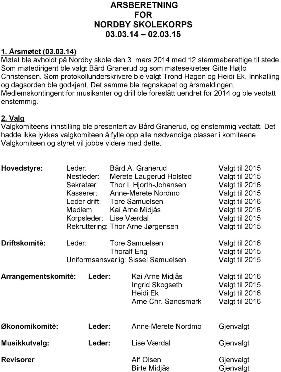 Det samme ble regnskapet og årsmeldingen. Medlemskontingent for musikanter og drill ble foreslått uendret for 2014 og ble vedtatt enstemmig. 2. Valg Valgkomiteens innstilling ble presentert av Bård Granerud, og enstemmig vedtatt.