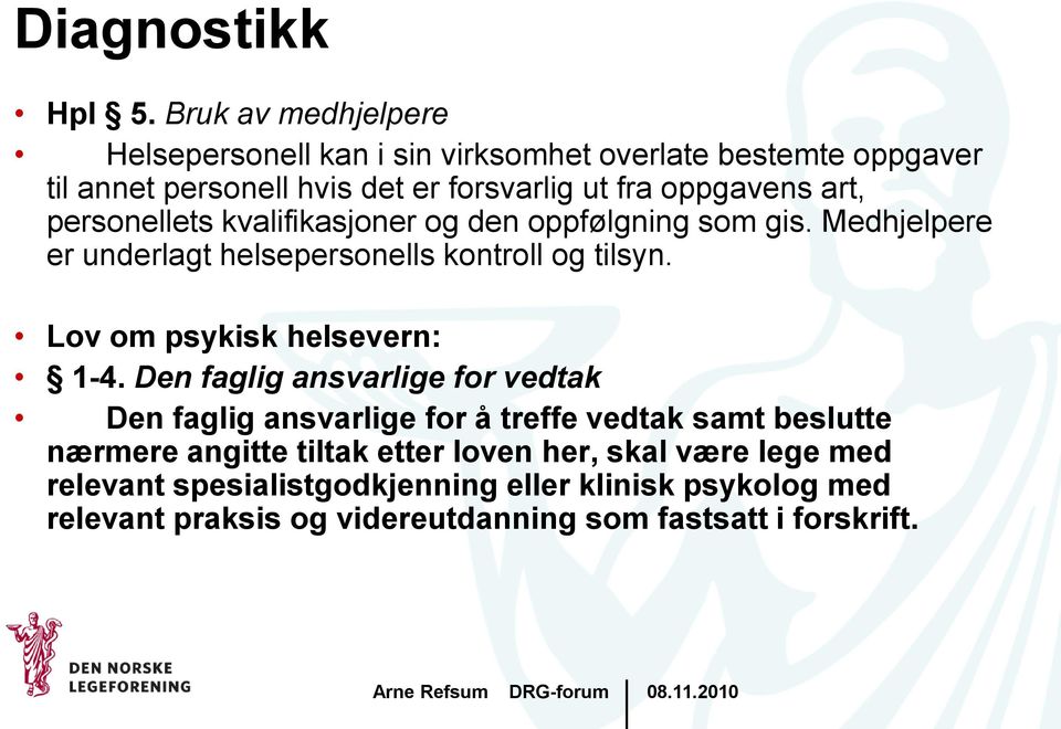 art, personellets kvalifikasjoner og den oppfølgning som gis. Medhjelpere er underlagt helsepersonells kontroll og tilsyn.