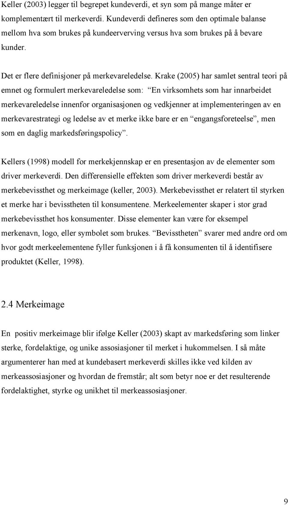 Krake (2005) har samlet sentral teori på emnet og formulert merkevareledelse som: En virksomhets som har innarbeidet merkevareledelse innenfor organisasjonen og vedkjenner at implementeringen av en