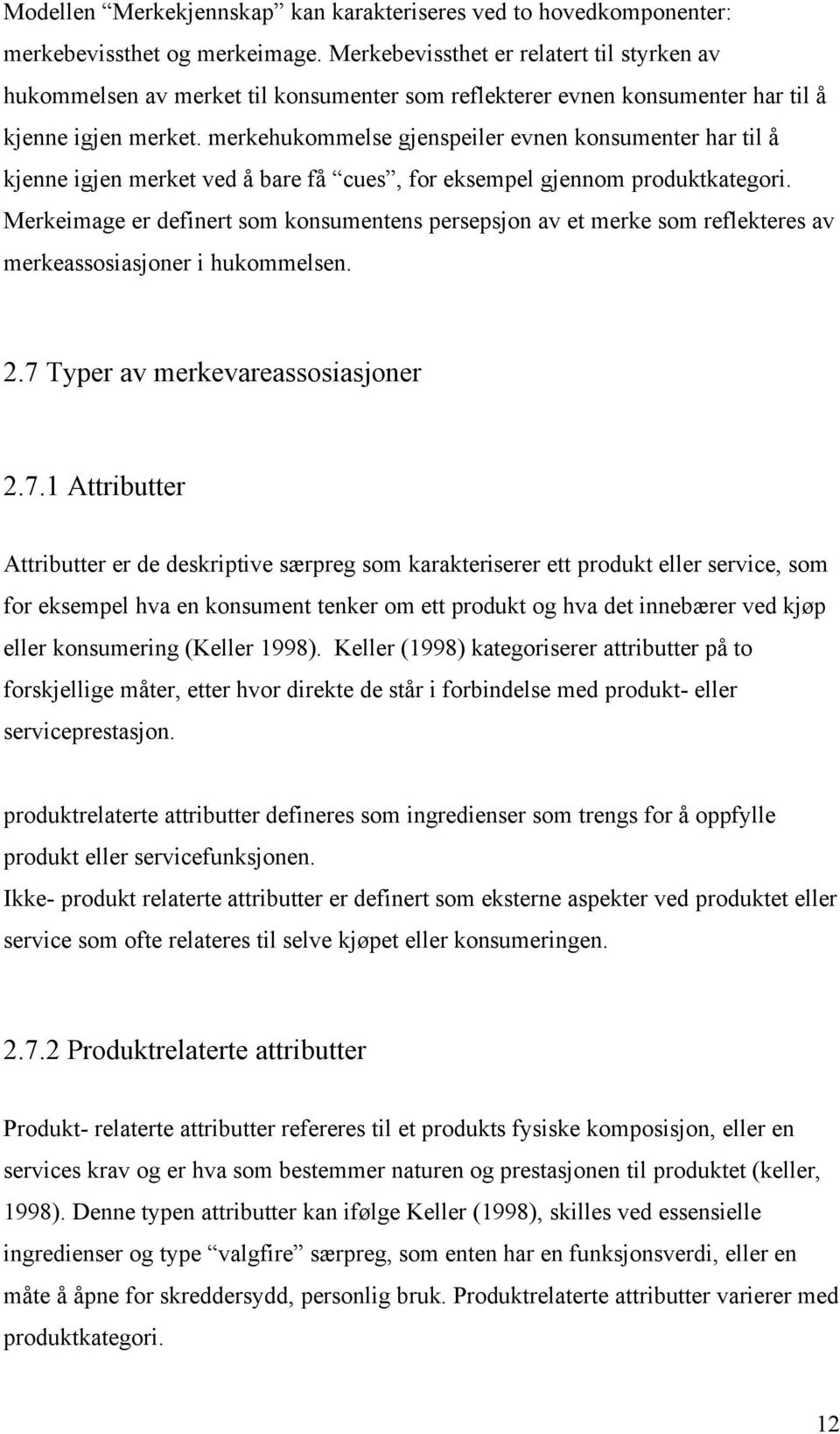 merkehukommelse gjenspeiler evnen konsumenter har til å kjenne igjen merket ved å bare få cues, for eksempel gjennom produktkategori.