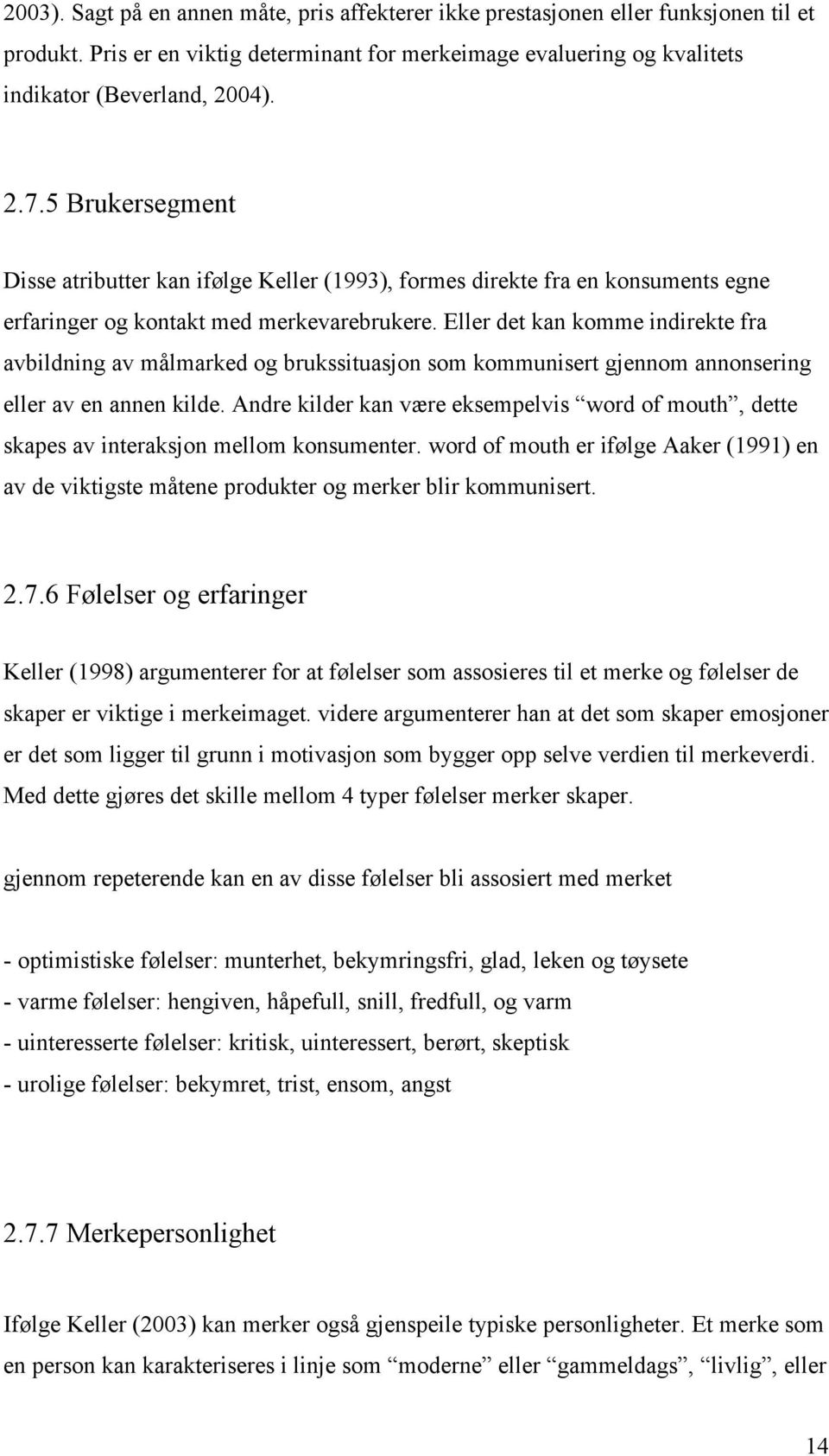 Eller det kan komme indirekte fra avbildning av målmarked og brukssituasjon som kommunisert gjennom annonsering eller av en annen kilde.