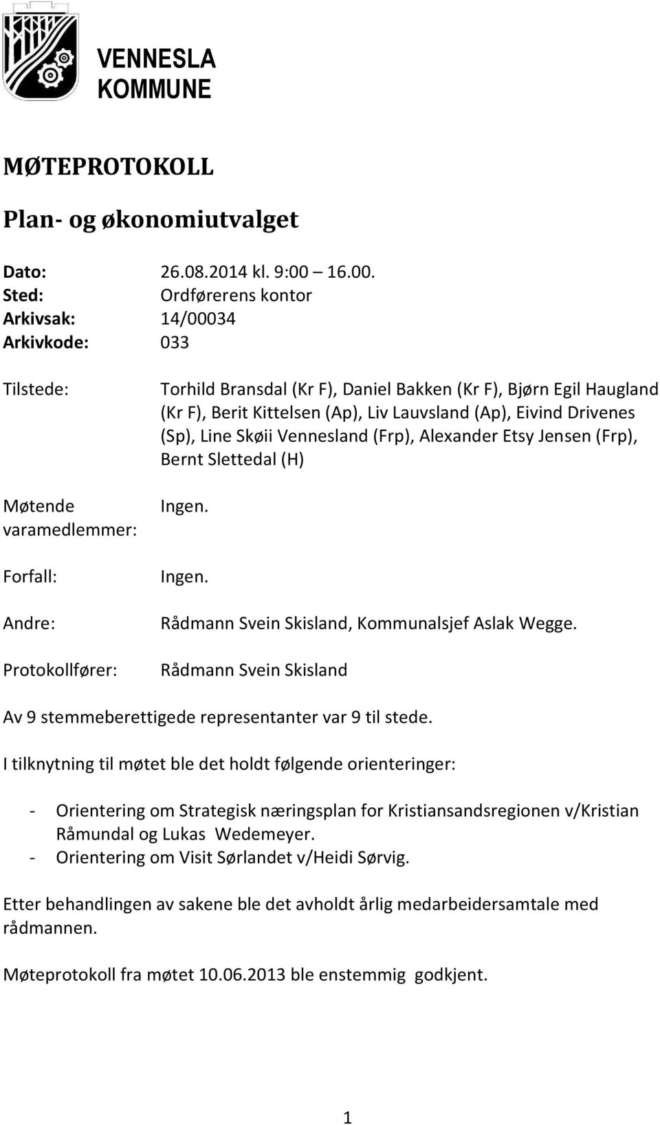 Sted: Ordførerens kontor Arkivsak: 14/00034 Arkivkode: 033 Tilstede: Møtende varamedlemmer: Forfall: Andre: Protokollfører: Torhild Bransdal (Kr F), Daniel Bakken (Kr F), Bjørn Egil Haugland (Kr F),