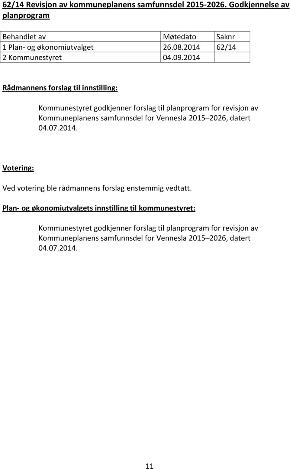 2014 Rådmannens forslag til innstilling: Kommunestyret godkjenner forslag til planprogram for revisjon av Kommuneplanens samfunnsdel for