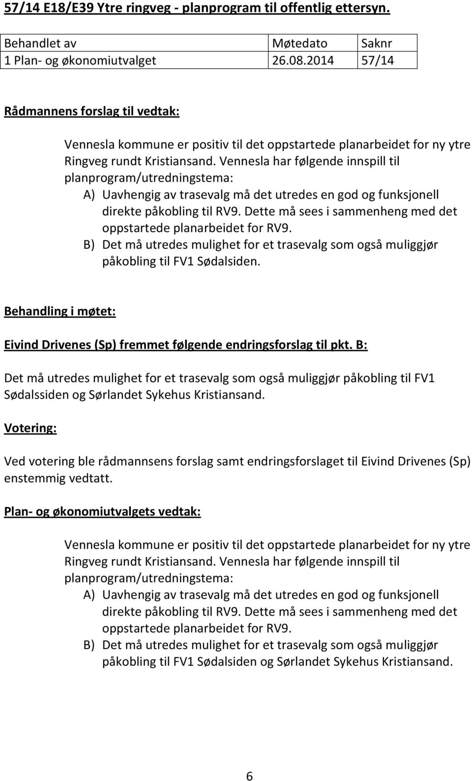 Vennesla har følgende innspill til planprogram/utredningstema: A) Uavhengig av trasevalg må det utredes en god og funksjonell direkte påkobling til RV9.