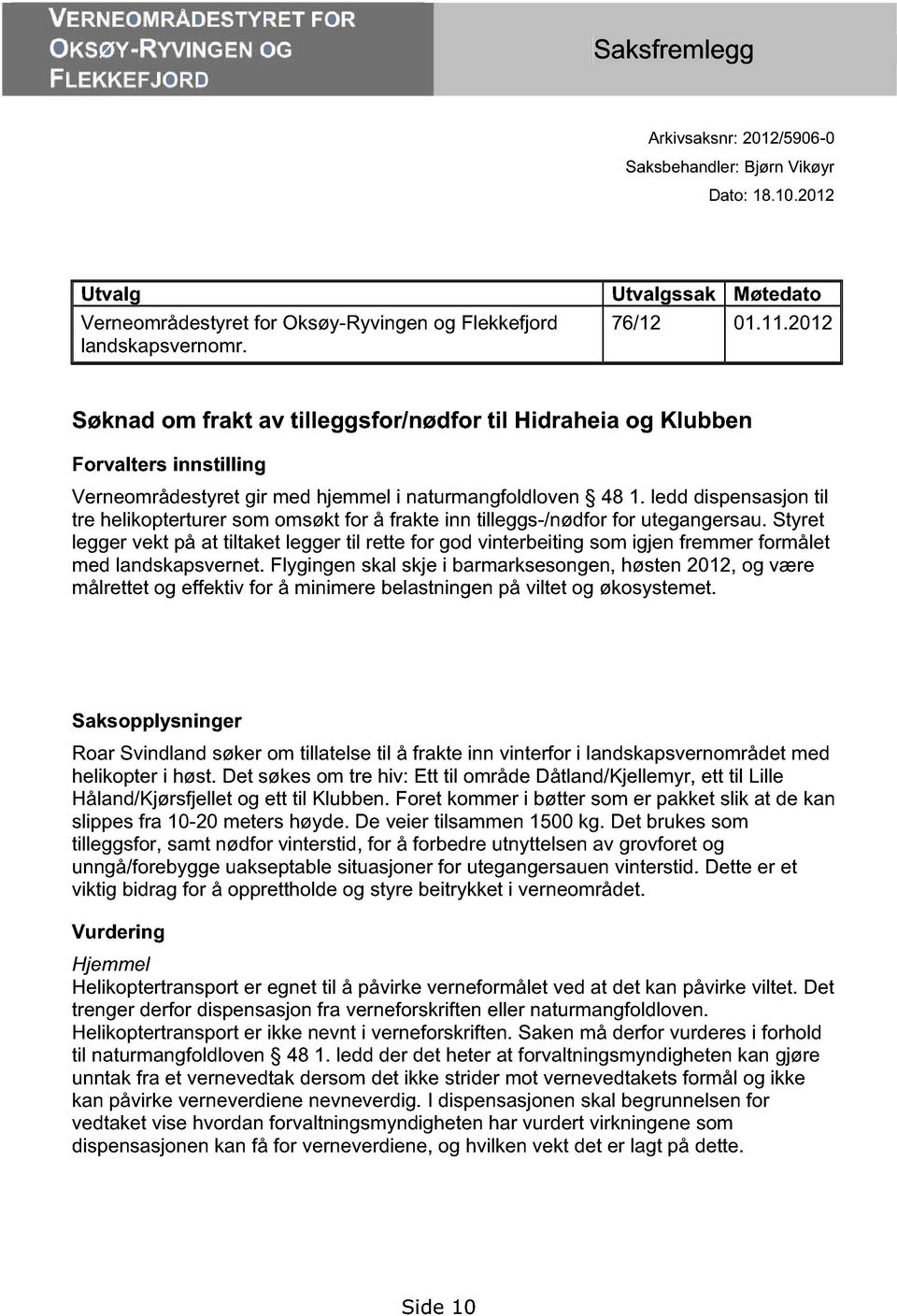 2012 Søknad om frakt av tilleggsfor/nødfor til Hidraheia og Klubben Forvalters innstilling Verneområdestyret gir med hjemmel i naturmangfoldloven 48 1.