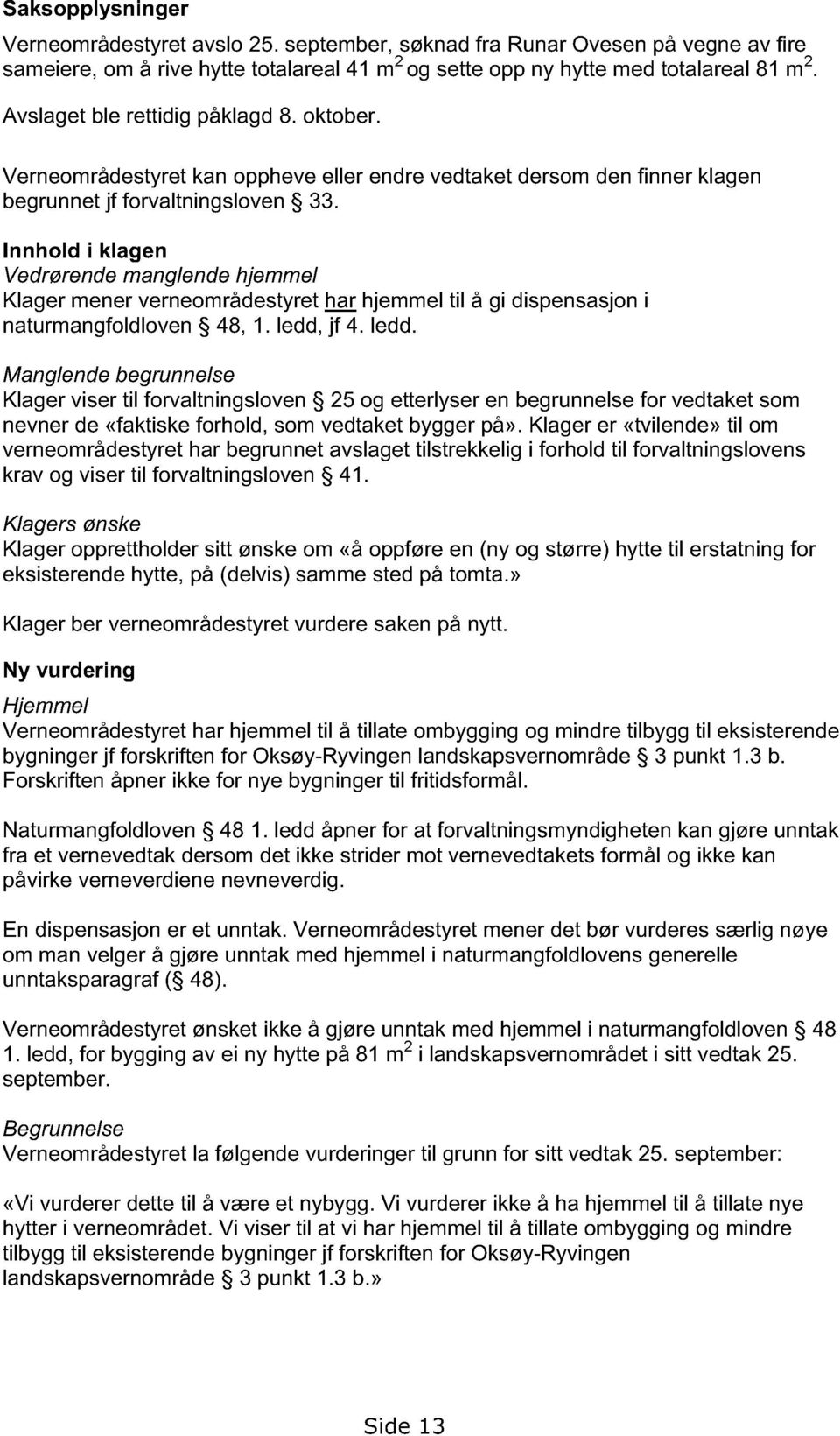 Innhold i klagen Vedrørende manglende hjemmel Klager mener verneområdestyret har hjemmel til å gi dispensasjon i naturmangfoldloven 48, 1. ledd,