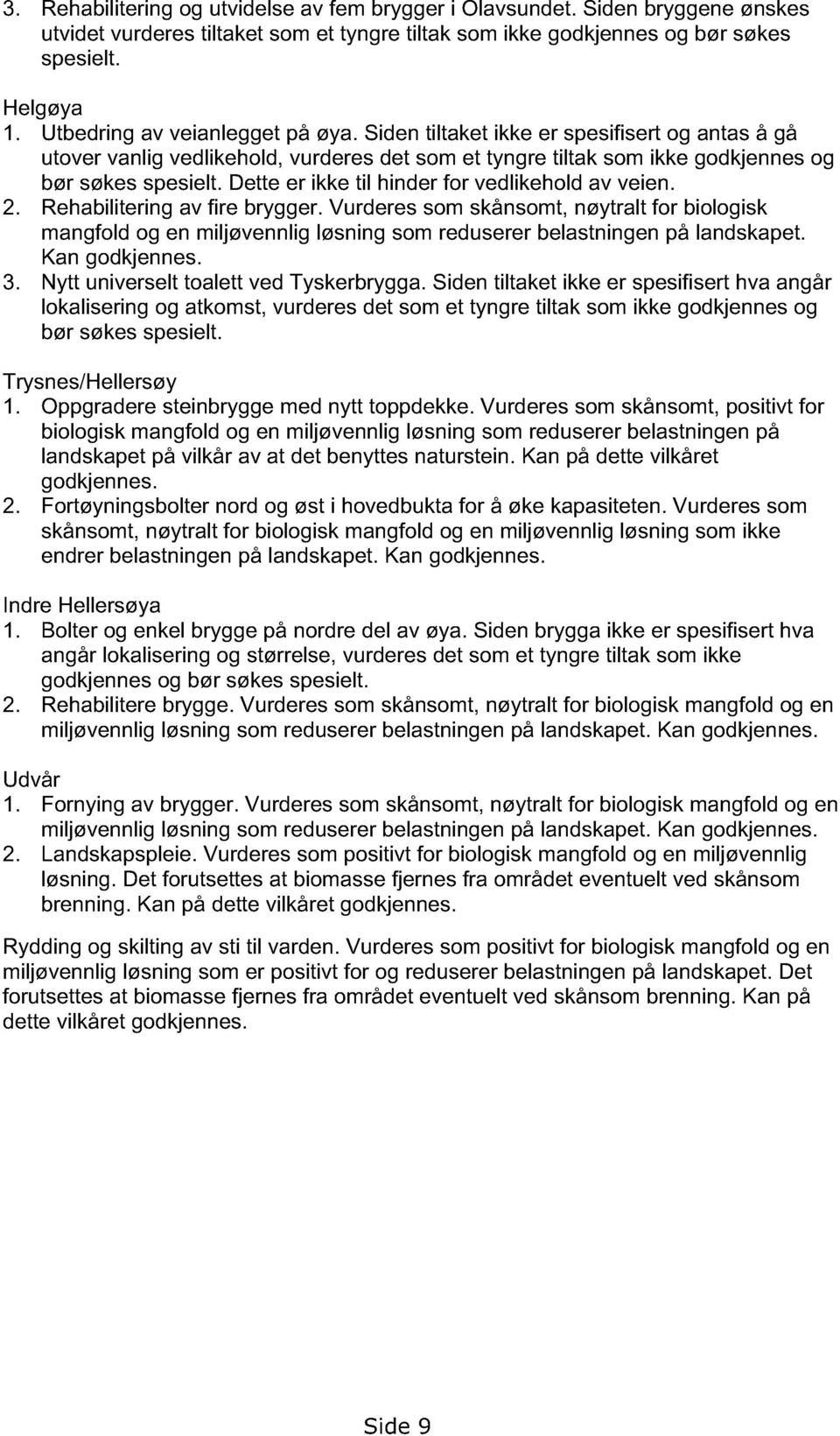 Dette er ikke til hinder for vedlikehold av veien. 2. Rehabilitering av fire brygger.