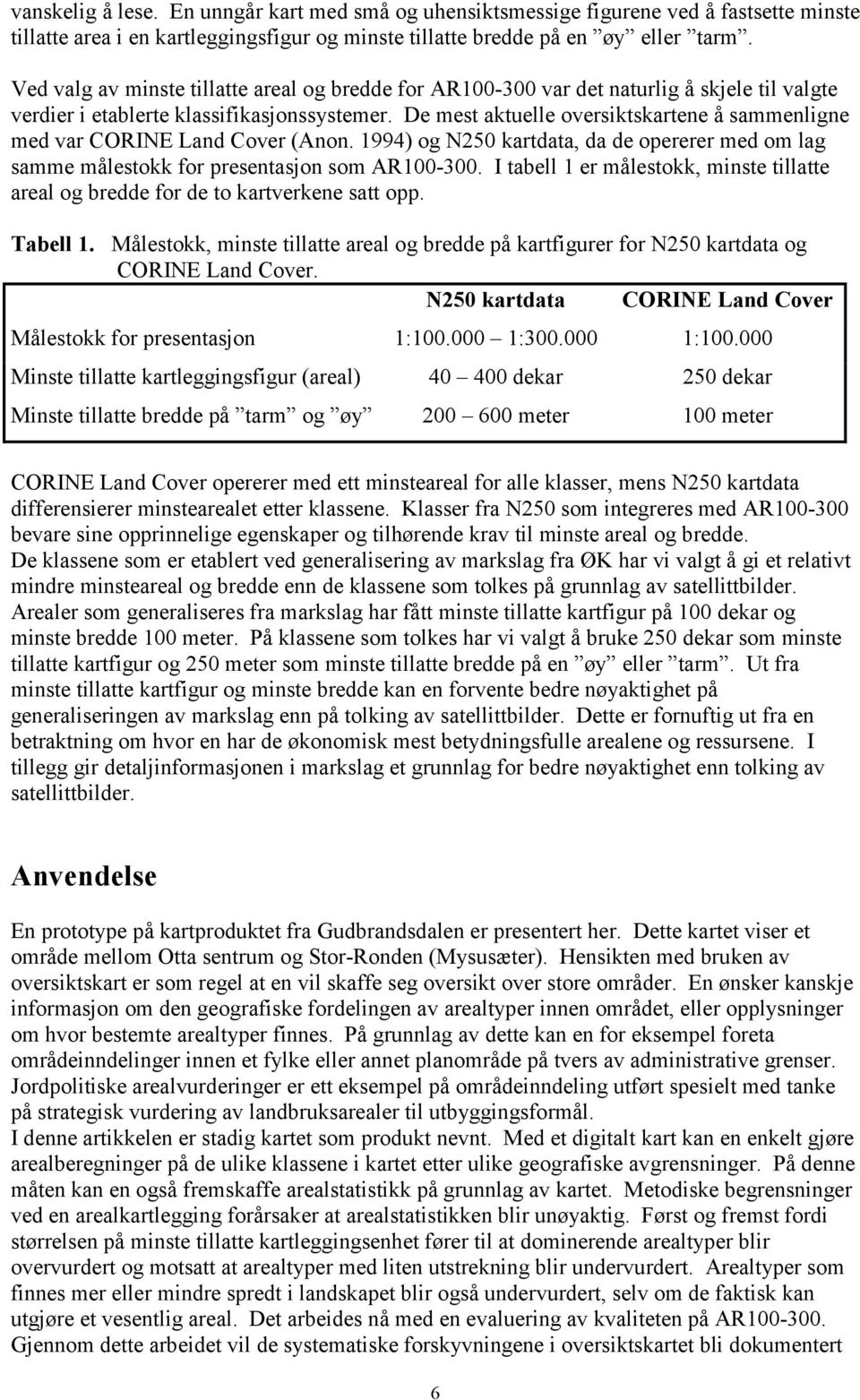 De mest aktuelle oversiktskartene å sammenligne med var CORINE Land Cover (Anon. 1994) og N250 kartdata, da de opererer med om lag samme målestokk for presentasjon som AR100-300.