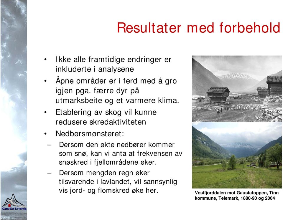 Etablering av skog vil kunne redusere skredaktiviteten Nedbørsmønsteret: Dersom den økte nedbører kommer som snø, kan vi anta at