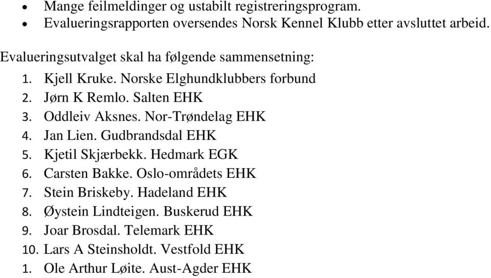 Oddleiv Aksnes. Nor-Trøndelag EHK 4. Jan Lien. Gudbrandsdal EHK 5. Kjetil Skjærbekk. Hedmark EGK 6. Carsten Bakke. Oslo-områdets EHK 7.