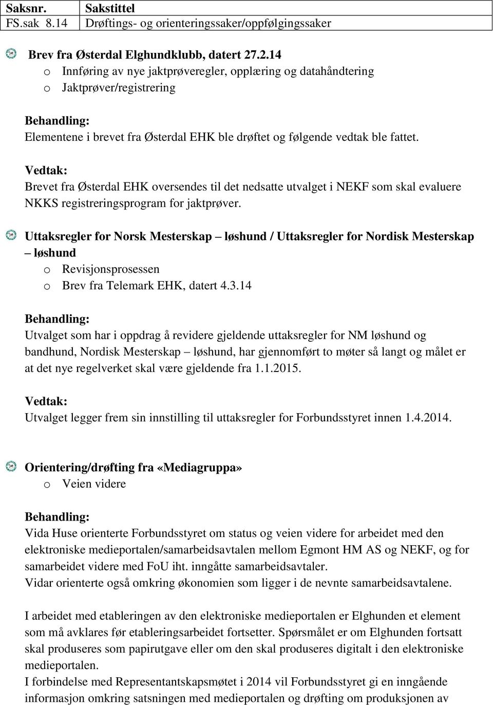 Vedtak: Brevet fra Østerdal EHK oversendes til det nedsatte utvalget i NEKF som skal evaluere NKKS registreringsprogram for jaktprøver.