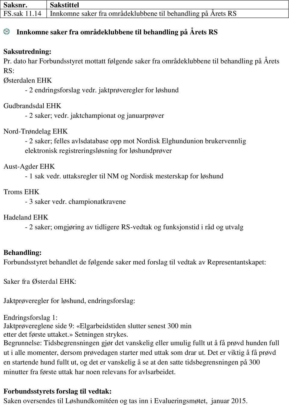 jaktchampionat og januarprøver Nord-Trøndelag EHK - 2 saker; felles avlsdatabase opp mot Nordisk Elghundunion brukervennlig elektronisk registreringsløsning for løshundprøver Aust-Agder EHK - 1 sak