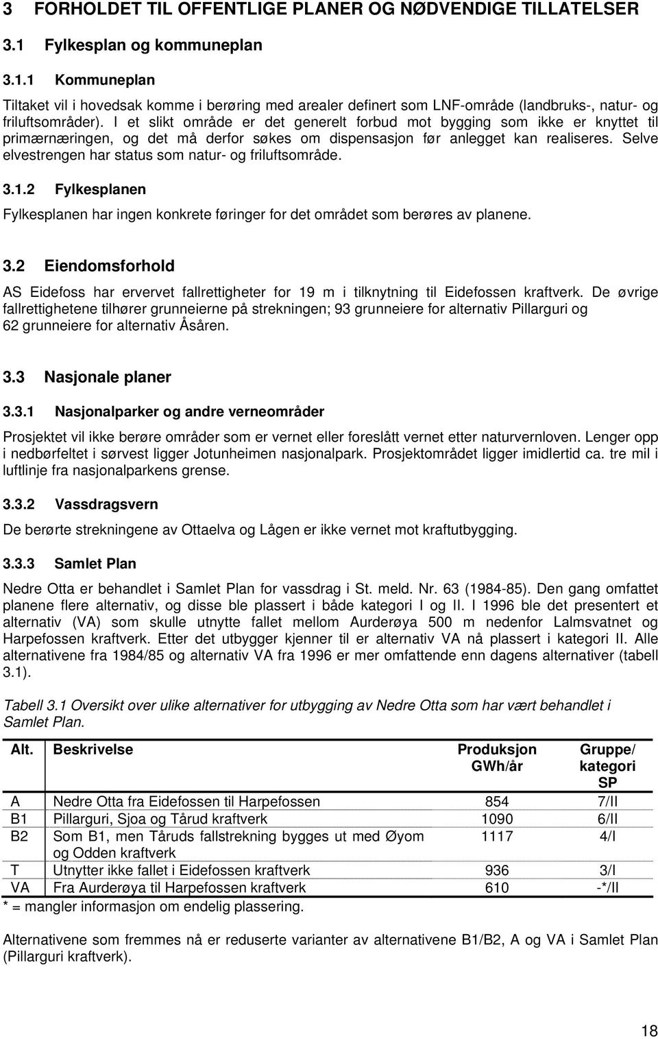 Selve elvestrengen har status som natur- og friluftsområde. 3.1.2 Fylkesplanen Fylkesplanen har ingen konkrete føringer for det området som berøres av planene. 3.2 Eiendomsforhold AS Eidefoss har ervervet fallrettigheter for 19 m i tilknytning til Eidefossen kraftverk.